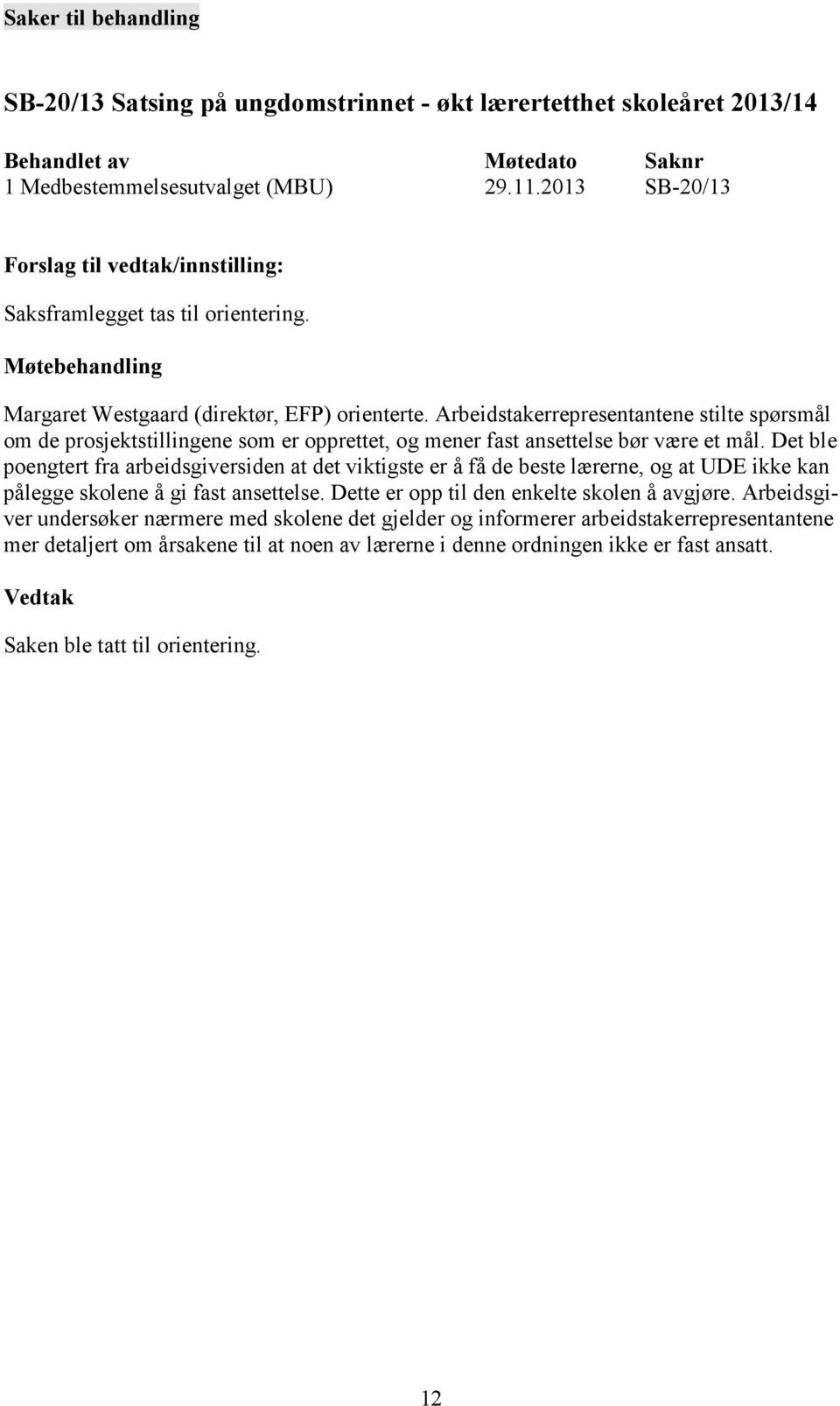 Det ble poengtert fra arbeidsgiversiden at det viktigste er å få de beste lærerne, og at UDE ikke kan pålegge skolene å gi fast ansettelse. Dette er opp til den enkelte skolen å avgjøre.