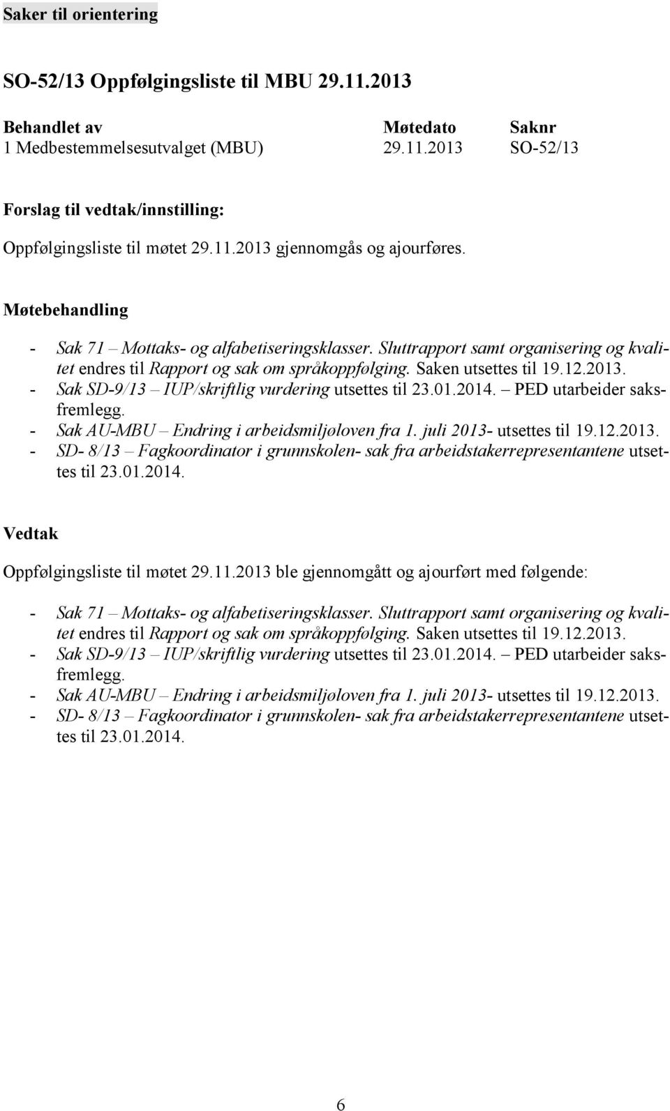 - Sak SD-9/13 IUP/skriftlig vurdering utsettes til 23.01.2014. PED utarbeider saksfremlegg. - Sak AU-MBU Endring i arbeidsmiljøloven fra 1. juli 2013-