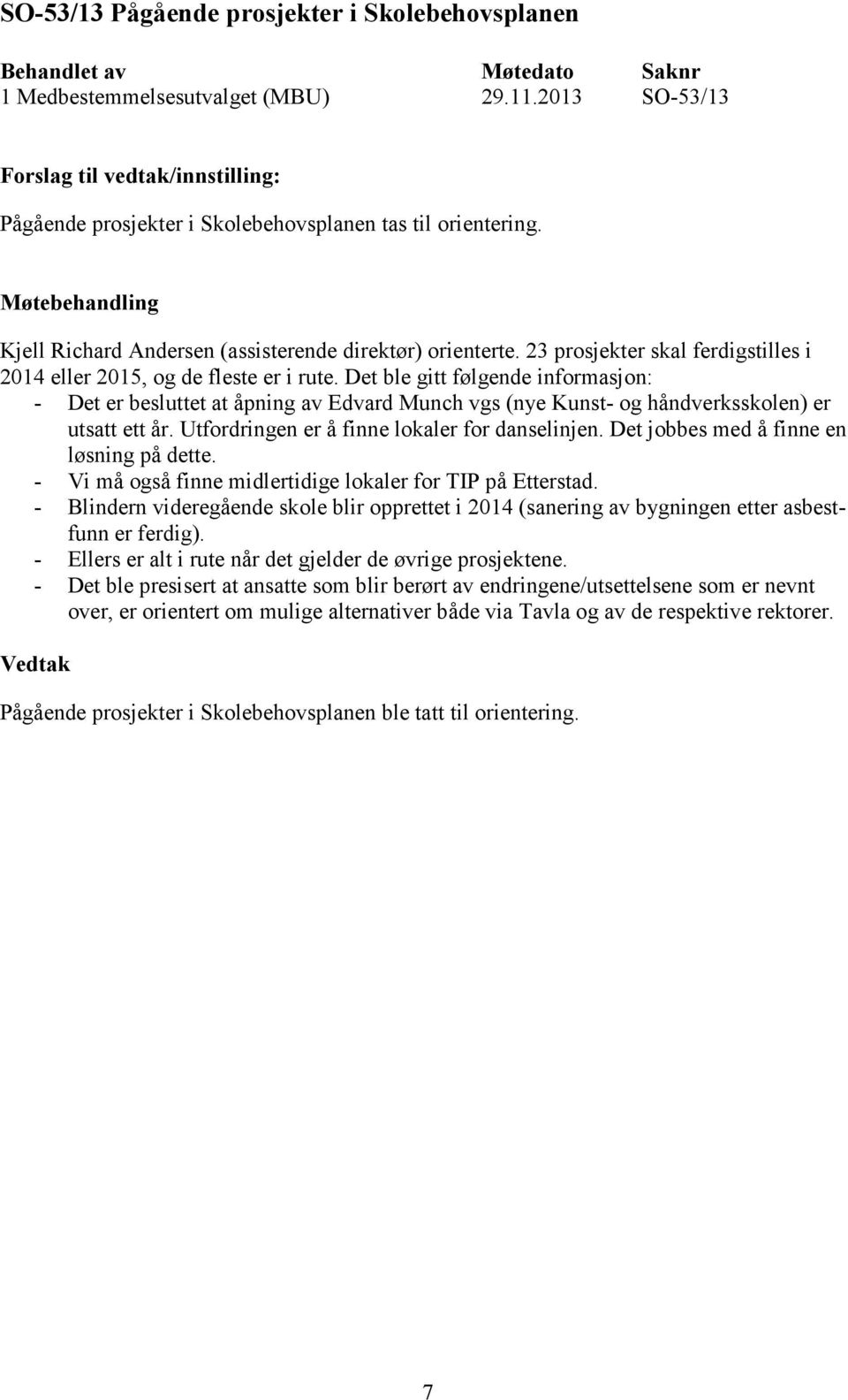 Det ble gitt følgende informasjon: - Det er besluttet at åpning av Edvard Munch vgs (nye Kunst- og håndverksskolen) er utsatt ett år. Utfordringen er å finne lokaler for danselinjen.