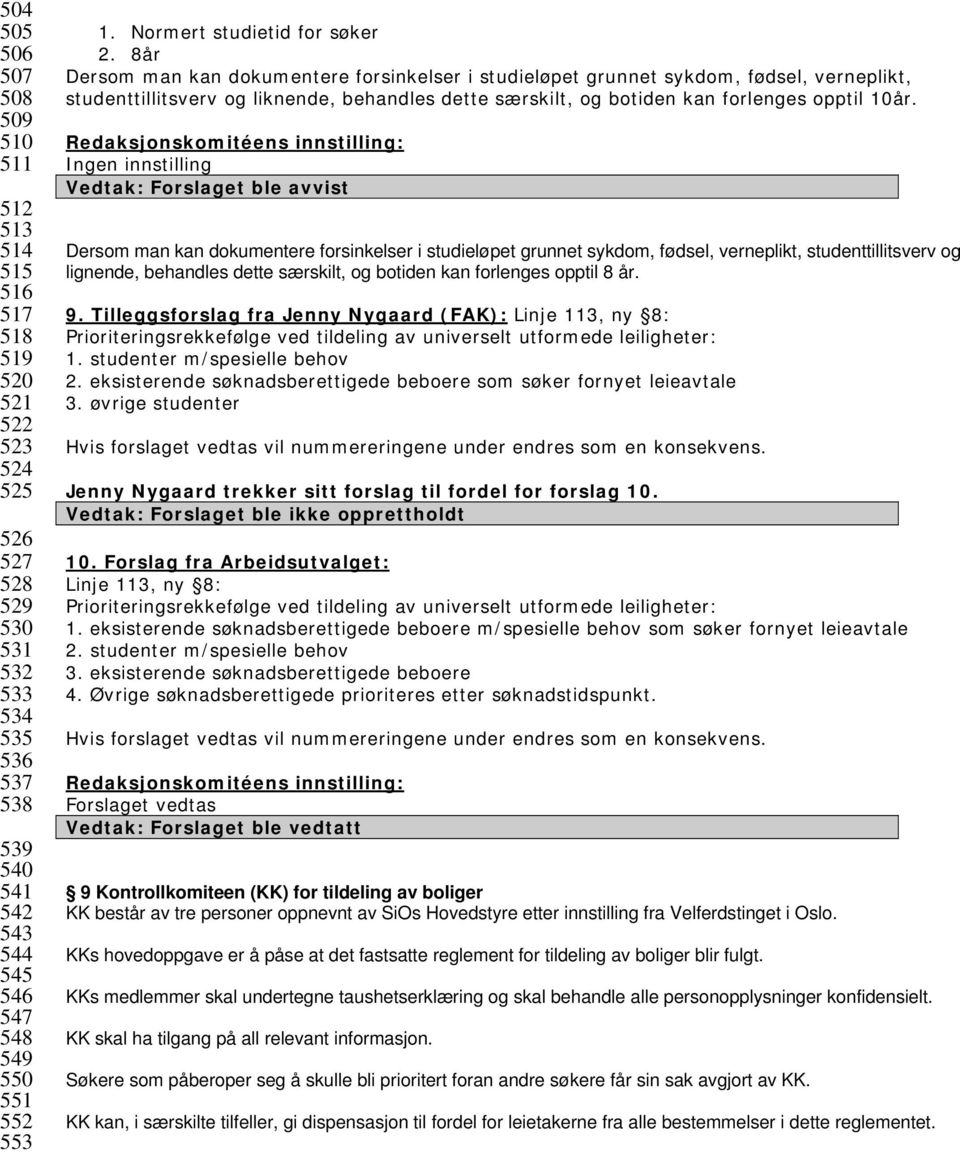 8år Dersom man kan dokumentere forsinkelser i studieløpet grunnet sykdom, fødsel, verneplikt, studenttillitsverv og liknende, behandles dette særskilt, og botiden kan forlenges opptil 10år.