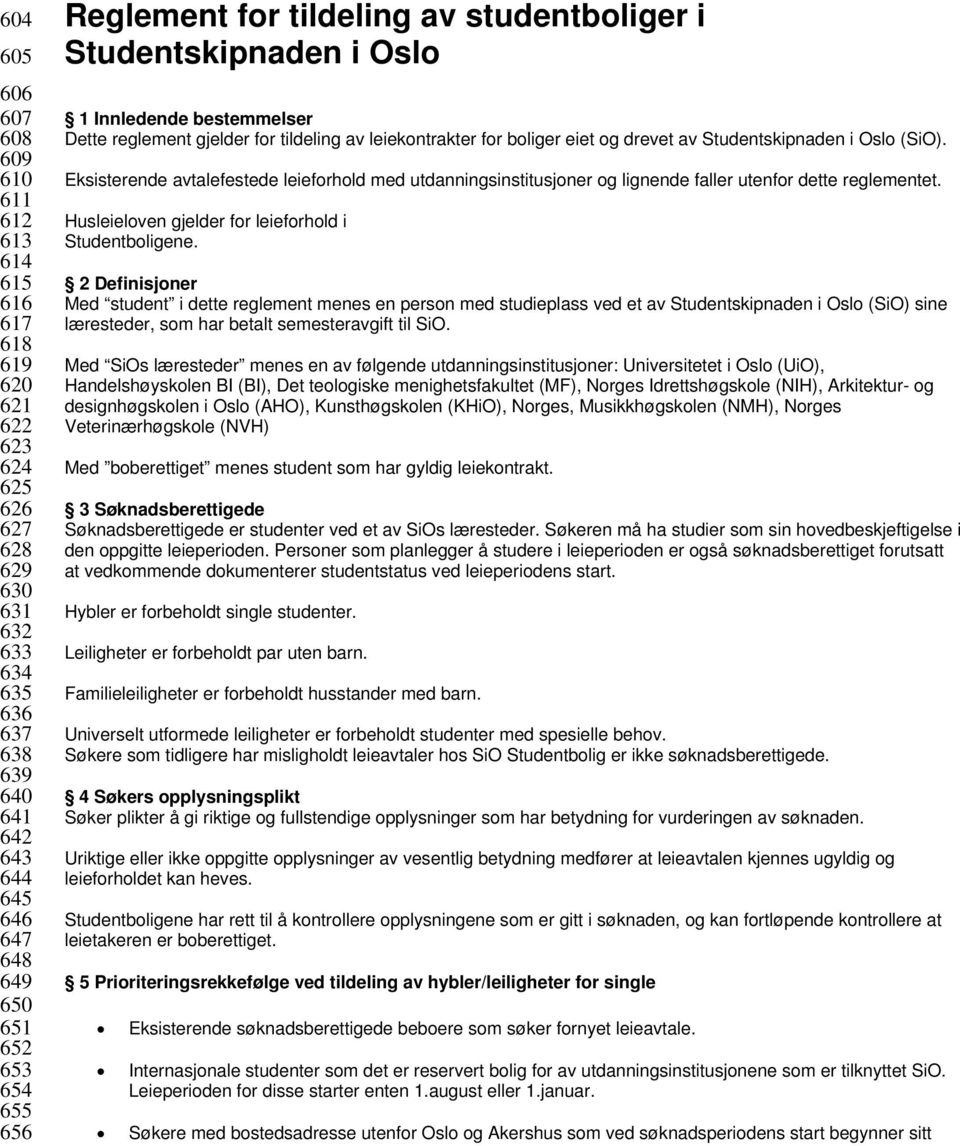 Studentskipnaden i Oslo (SiO). Eksisterende avtalefestede leieforhold med utdanningsinstitusjoner og lignende faller utenfor dette reglementet. Husleieloven gjelder for leieforhold i Studentboligene.