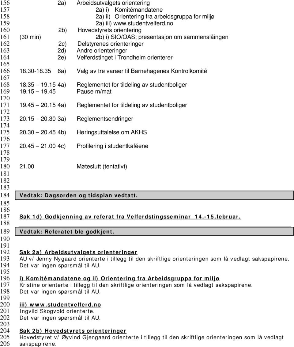 no 2b) Hovedstyrets orientering (30 min) 2b) i) SIO/OAS; presentasjon om sammenslåingen 2c) Delstyrenes orienteringer 2d) Andre orienteringer 2e) Velferdstinget i Trondheim orienterer 18.30-18.