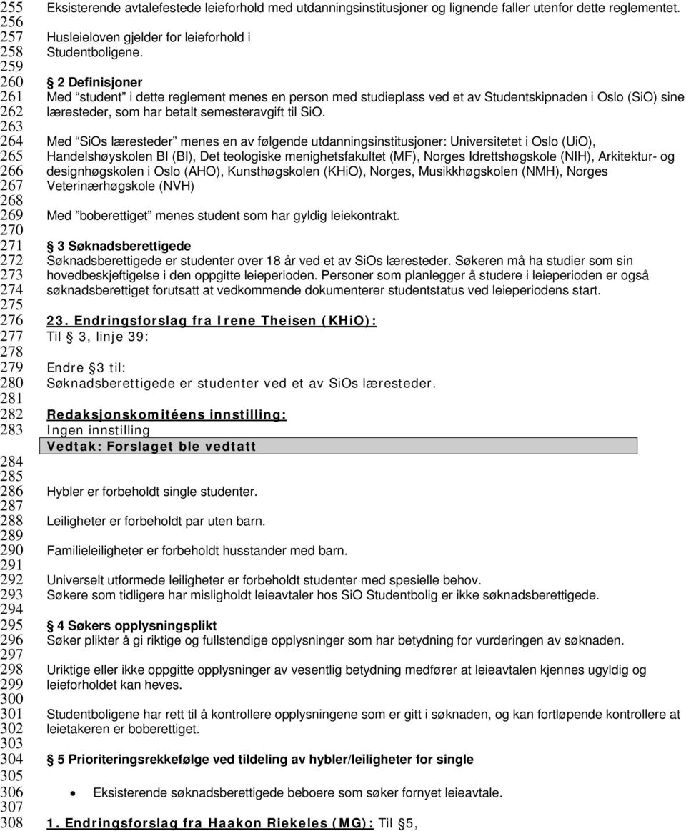 2 Definisjoner Med student i dette reglement menes en person med studieplass ved et av Studentskipnaden i Oslo (SiO) sine læresteder, som har betalt semesteravgift til SiO.