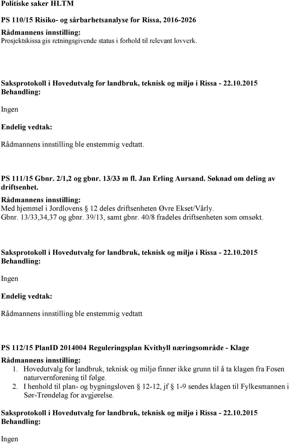 40/8 fradeles driftsenheten som omsøkt. Rådmannens innstilling ble enstemmig vedtatt PS 112/15 PlanID 2014004 Reguleringsplan Kvithyll næringsområde - Klage 1.