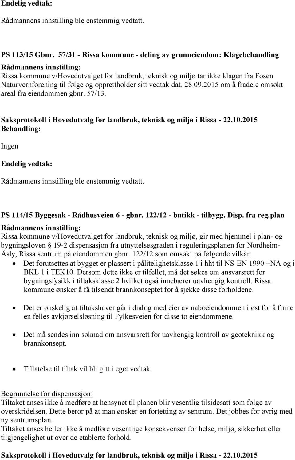 sitt vedtak dat. 28.09.2015 om å fradele omsøkt areal fra eiendommen gbnr. 57/13. PS 114/15 Byggesak - Rådhusveien 6 - gbnr. 122/12 - butikk - tilbygg. Disp. fra reg.