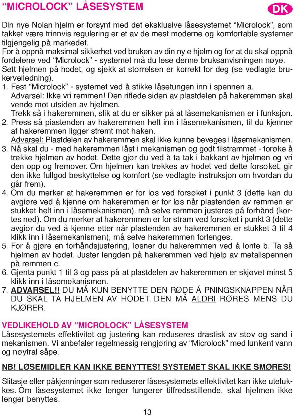 Sett hjelmen på hodet, og sjekk at størrelsen er korrekt for deg (se vedlagte brukerveiledning). 1. Fest Microlock - systemet ved å stikke låsetungen inn i spennen a. Advarsel: Ikke vri remmen!