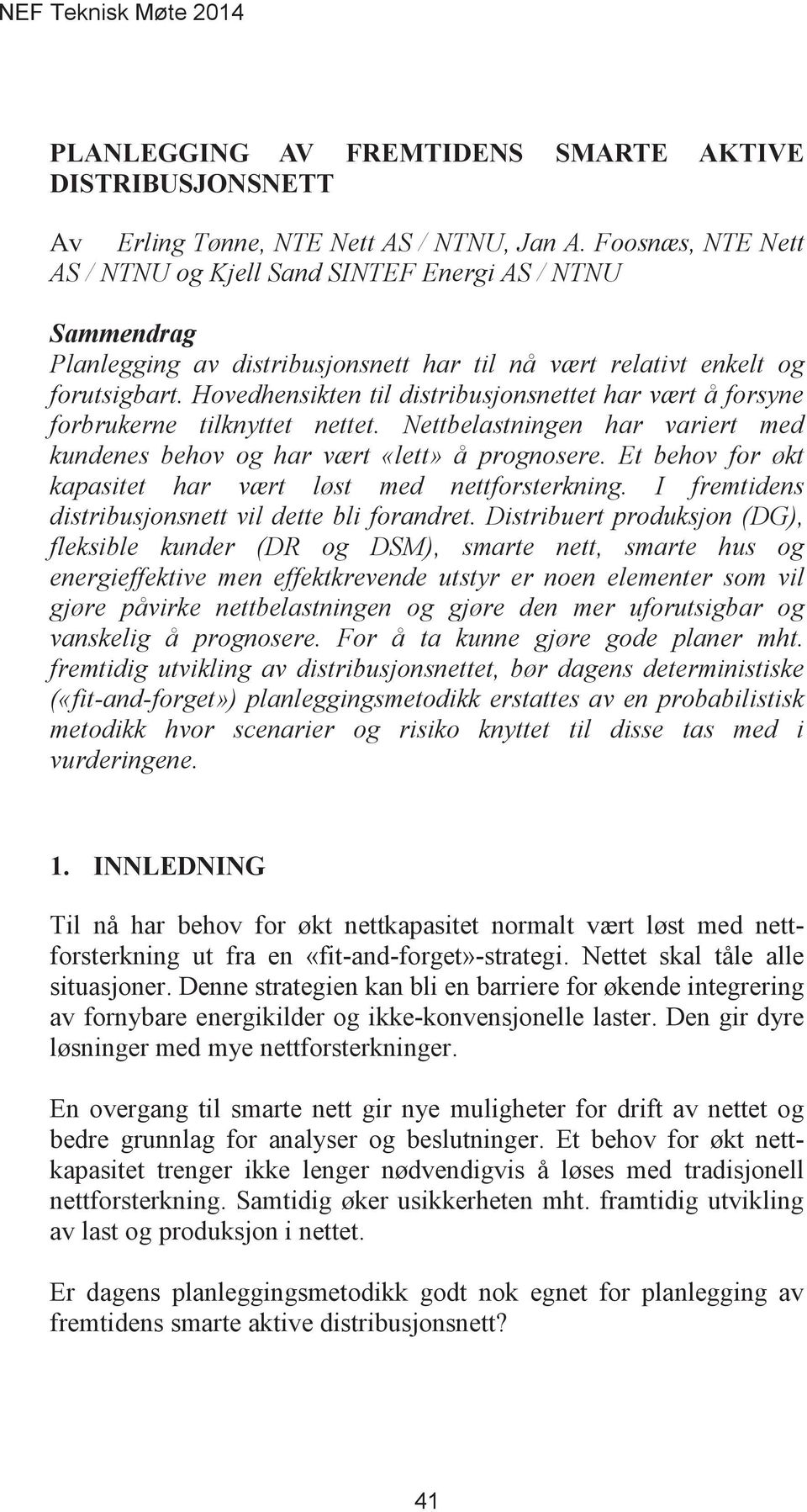 Hovedhensikten til distribusjonsnettet har vært å forsyne forbrukerne tilknyttet nettet. Nettbelastningen har variert med kundenes behov og har vært «lett» å prognosere.