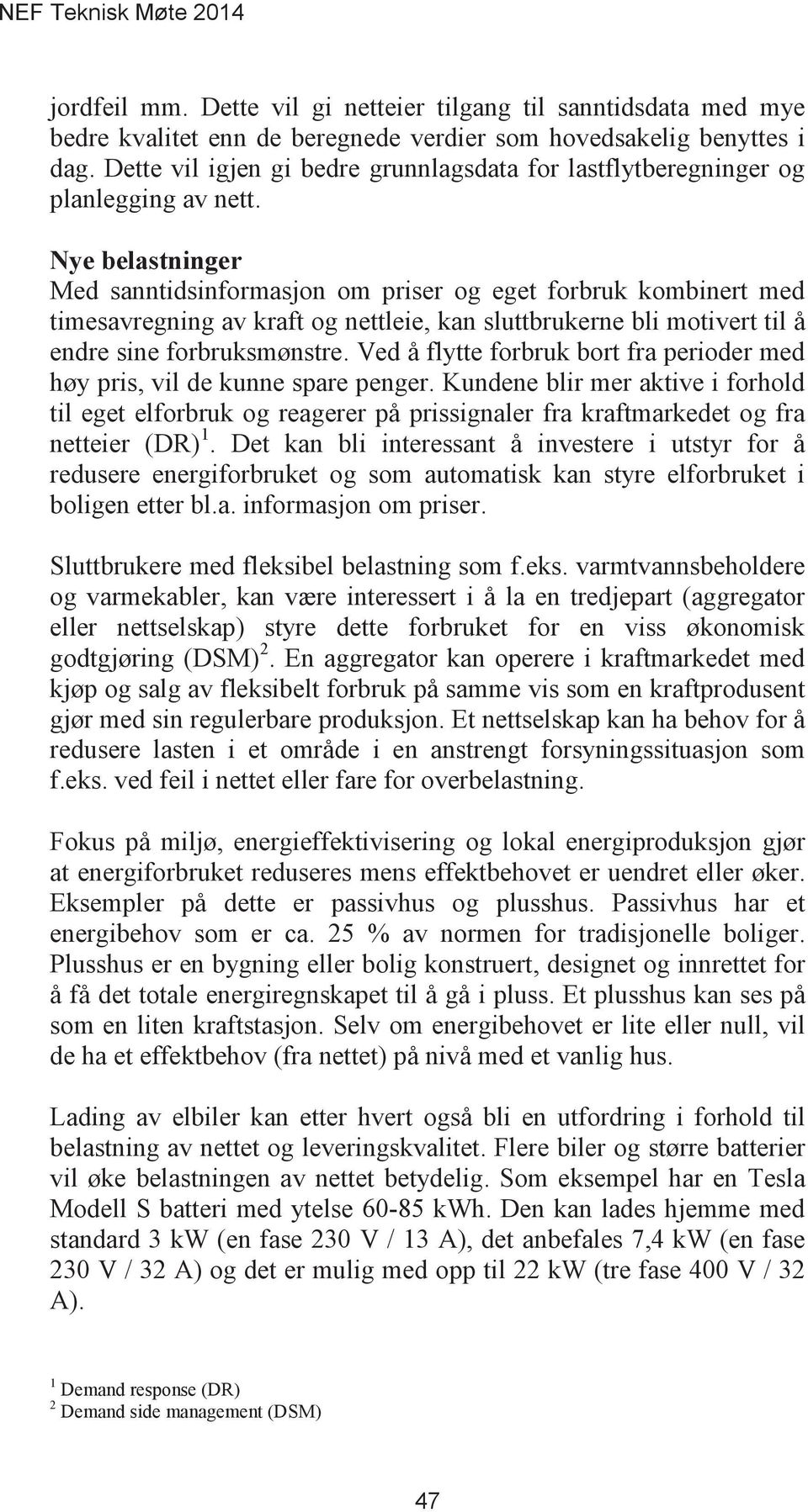 Med sanntidsinformasjon om priser og eget forbruk kombinert med timesavregning av kraft og nettleie, kan sluttbrukerne bli motivert til å endre sine forbruksmønstre.