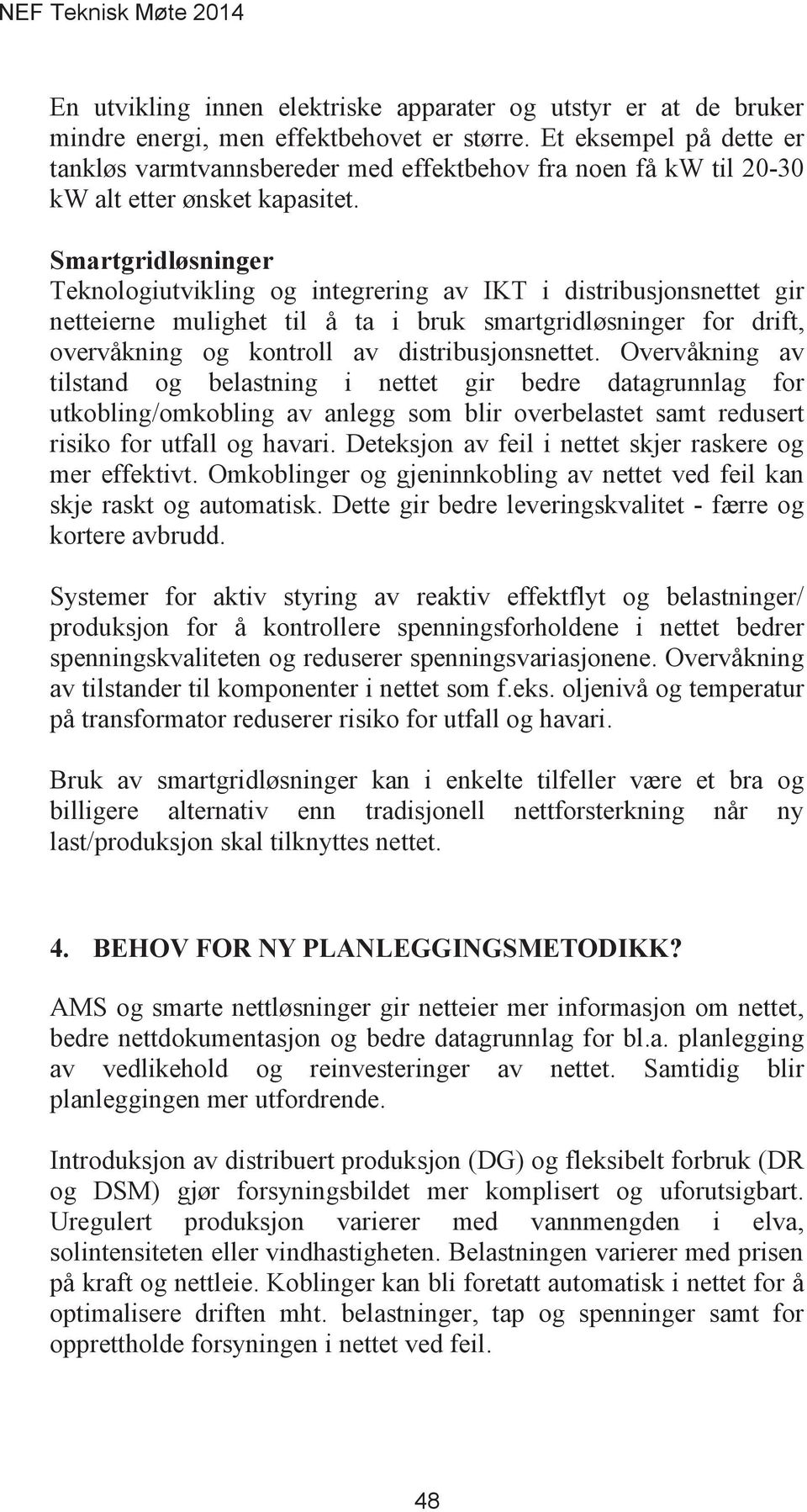 Teknologiutvikling og integrering av IKT i distribusjonsnettet gir netteierne mulighet til å ta i bruk smartgridløsninger for drift, overvåkning og kontroll av distribusjonsnettet.