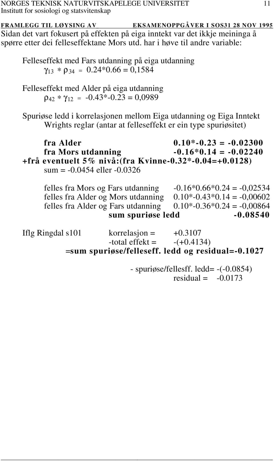 23 = 0,0989 Spuriøse ledd i korrelasjonen mellom Eiga utdanning og Eiga Inntekt Wrights reglar (antar at felleseffekt er ein type spuriøsitet) fra Alder 0.10*-0.23 = -0.02300 fra Mors utdanning -0.