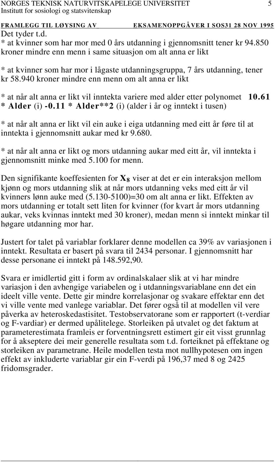 940 kroner mindre enn menn om alt anna er likt * at når alt anna er likt vil inntekta variere med alder etter polynomet 10.61 * Alder (i) -0.