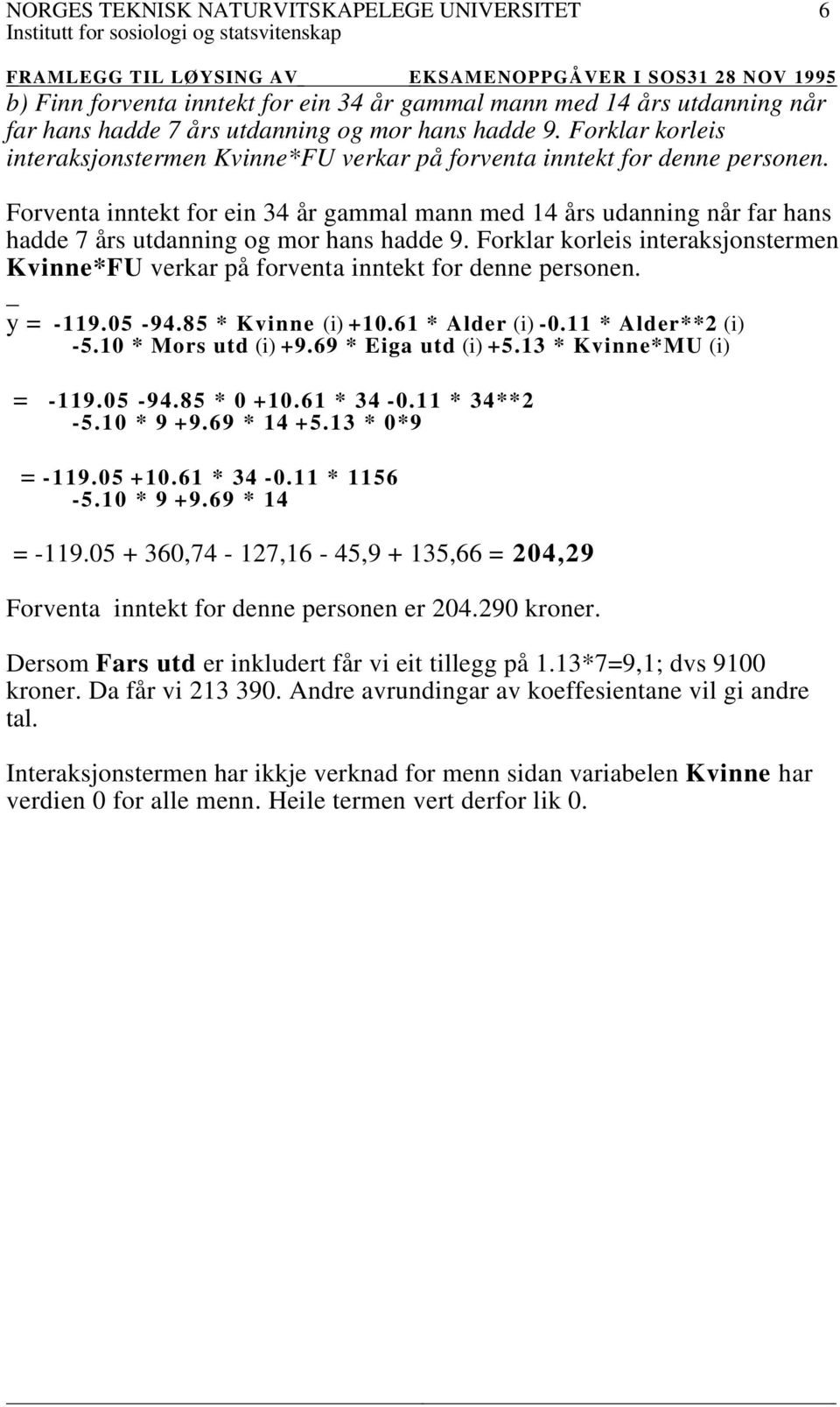 Forventa inntekt for ein 34 år gammal mann med 14 års udanning når far hans hadde 7 års utdanning og mor hans hadde 9.  _ y = -119.05-94.85 * Kvinne (i) +10.61 * Alder (i) -0.11 * Alder**2 (i) -5.