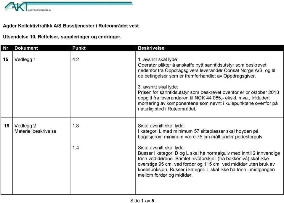 3. avsnitt skal lyde: Prisen for sanntidsutstyr som beskrevet ovenfor er pr oktober 2013 oppgitt fra leverandøren til NOK 44 085,- ekskl. mva.