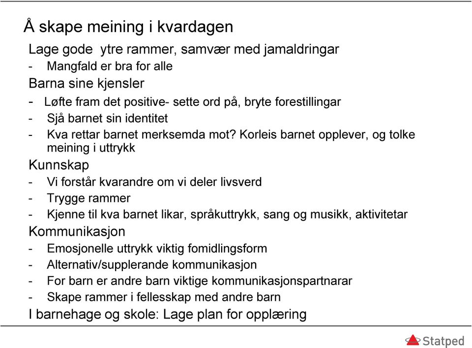 Korleis barnet opplever, og tolke meining i uttrykk Kunnskap - Vi forstår kvarandre om vi deler livsverd - Trygge rammer - Kjenne til kva barnet likar, språkuttrykk, sang