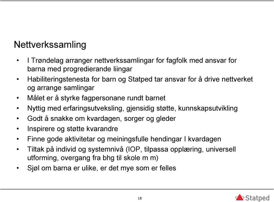 kunnskapsutvikling Godt å snakke om kvardagen, sorger og gleder Inspirere og støtte kvarandre Finne gode aktivitetar og meiningsfulle hendingar I kvardagen