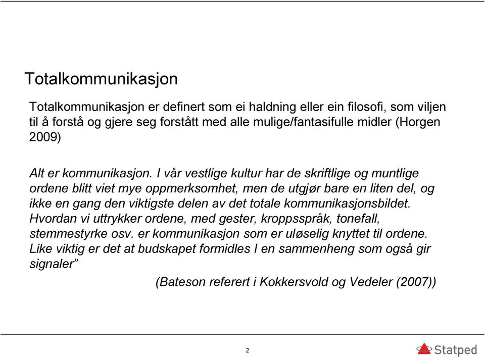 I vår vestlige kultur har de skriftlige og muntlige ordene blitt viet mye oppmerksomhet, men de utgjør bare en liten del, og ikke en gang den viktigste delen av det