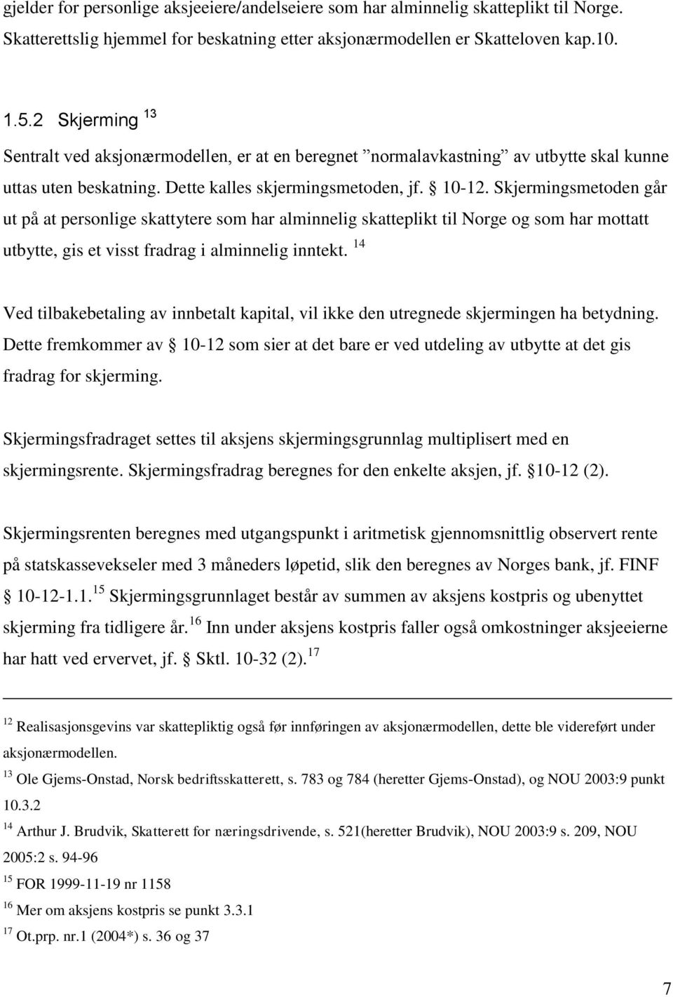 Skjermingsmetoden går ut på at personlige skattytere som har alminnelig skatteplikt til Norge og som har mottatt utbytte, gis et visst fradrag i alminnelig inntekt.