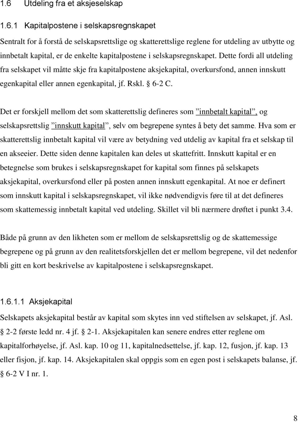 Dette fordi all utdeling fra selskapet vil måtte skje fra kapitalpostene aksjekapital, overkursfond, annen innskutt egenkapital eller annen egenkapital, jf. Rskl. 6-2 C.