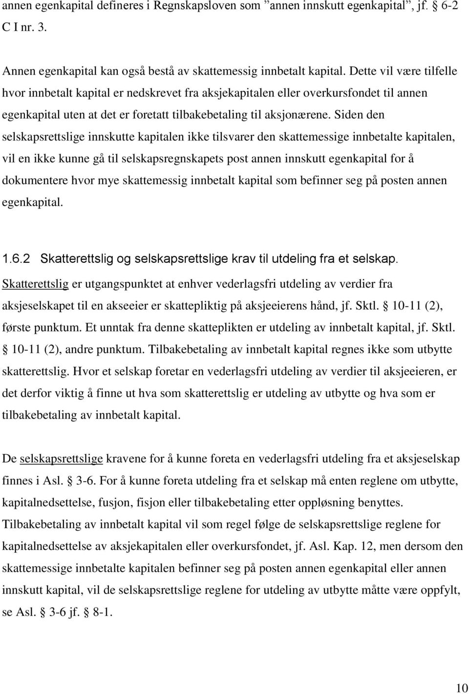 Siden den selskapsrettslige innskutte kapitalen ikke tilsvarer den skattemessige innbetalte kapitalen, vil en ikke kunne gå til selskapsregnskapets post annen innskutt egenkapital for å dokumentere