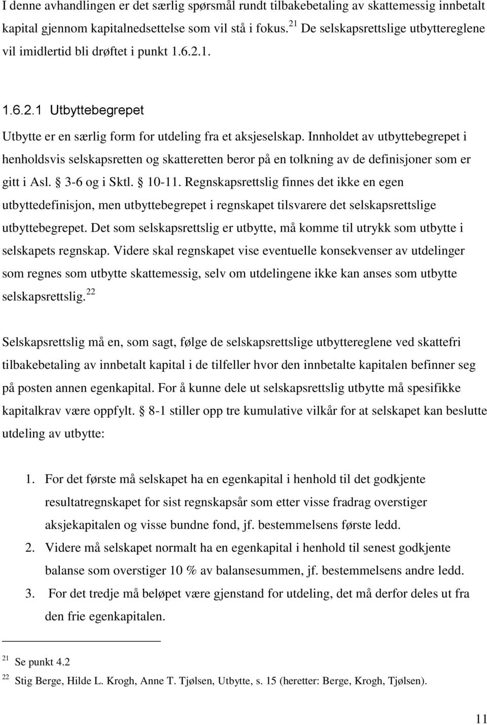 Innholdet av utbyttebegrepet i henholdsvis selskapsretten og skatteretten beror på en tolkning av de definisjoner som er gitt i Asl. 3-6 og i Sktl. 10-11.