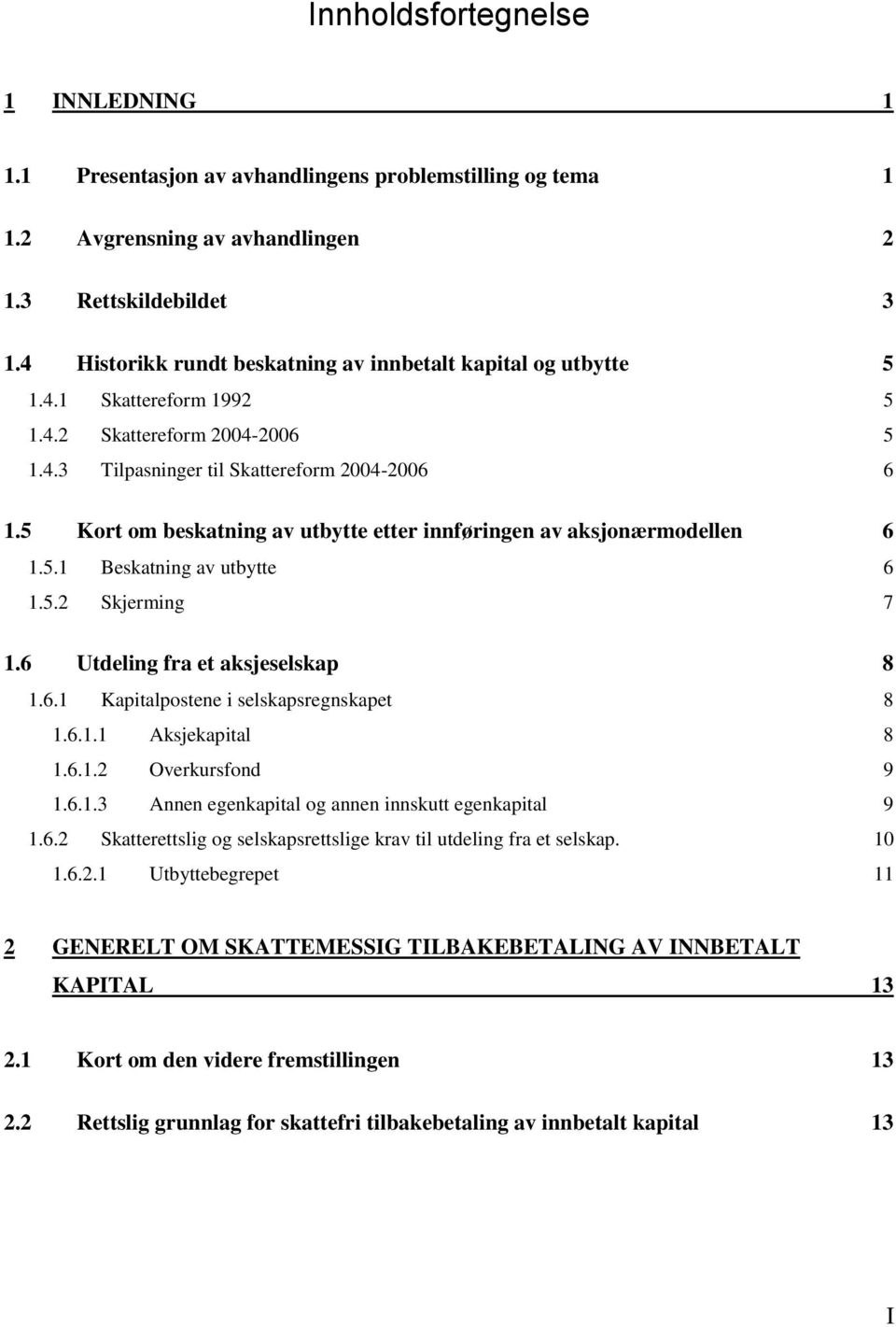 5 Kort om beskatning av utbytte etter innføringen av aksjonærmodellen 6 1.5.1 Beskatning av utbytte 6 1.5.2 Skjerming 7 1.6 Utdeling fra et aksjeselskap 8 1.6.1 Kapitalpostene i selskapsregnskapet 8 1.