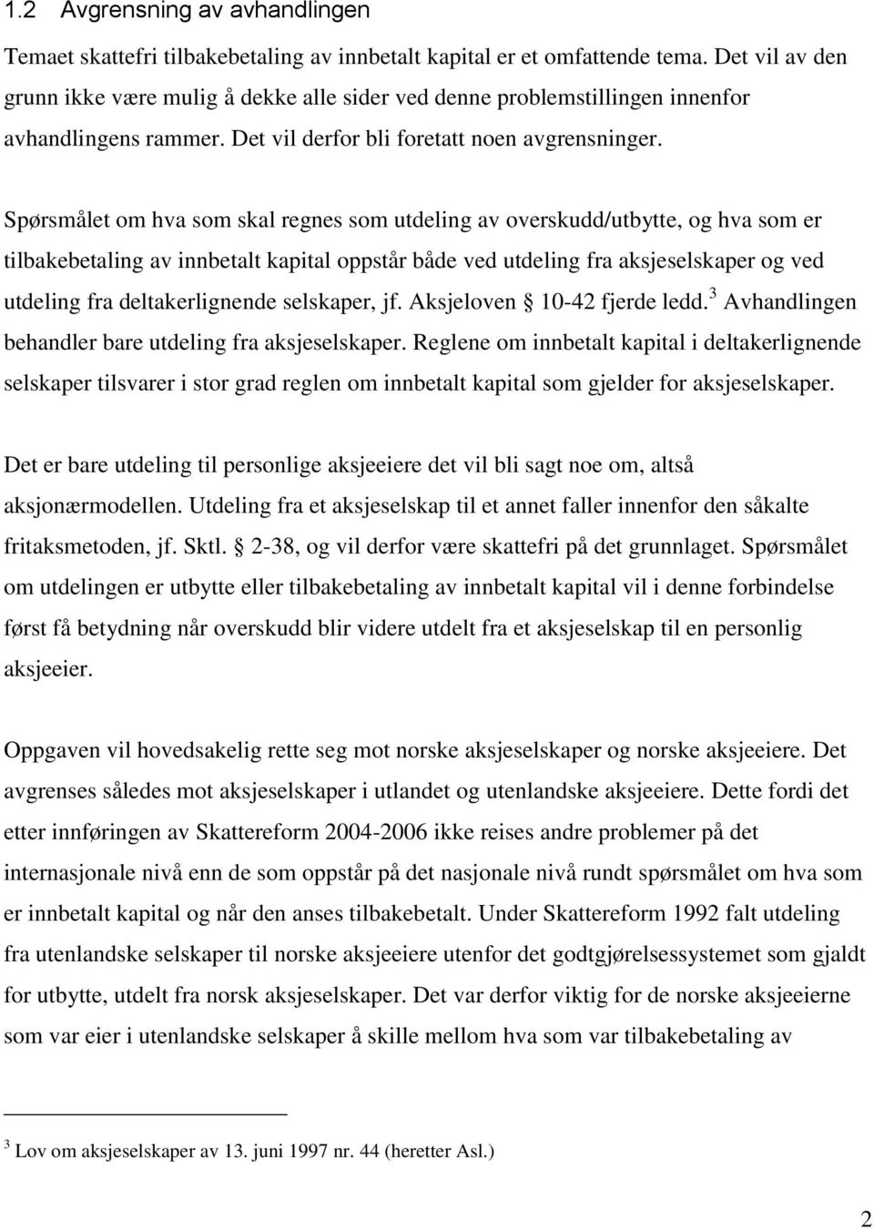 Spørsmålet om hva som skal regnes som utdeling av overskudd/utbytte, og hva som er tilbakebetaling av innbetalt kapital oppstår både ved utdeling fra aksjeselskaper og ved utdeling fra