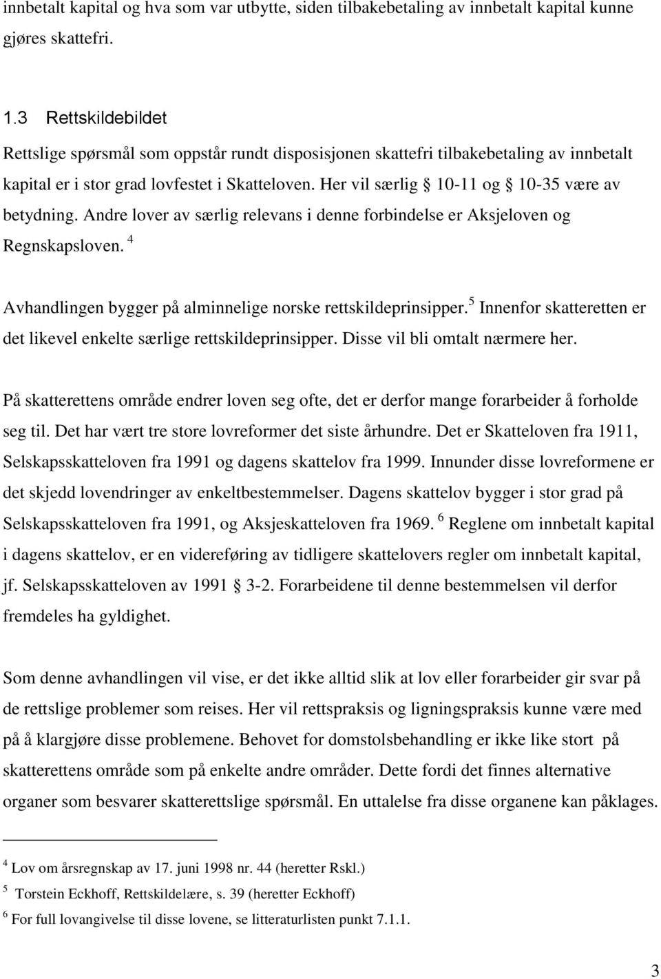 Her vil særlig 10-11 og 10-35 være av betydning. Andre lover av særlig relevans i denne forbindelse er Aksjeloven og Regnskapsloven. 4 Avhandlingen bygger på alminnelige norske rettskildeprinsipper.