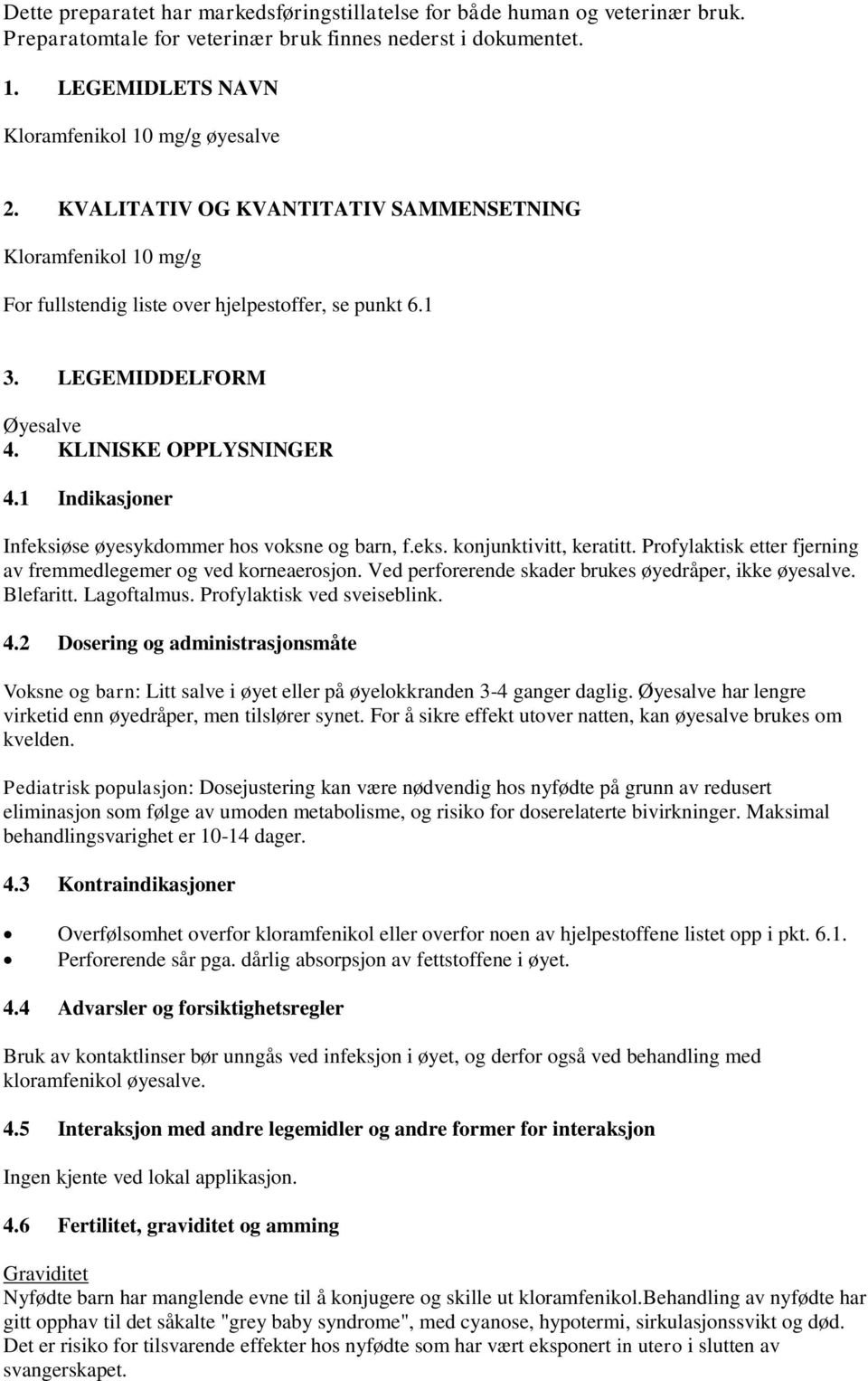 1 Indikasjoner Infeksiøse øyesykdommer hos voksne og barn, f.eks. konjunktivitt, keratitt. Profylaktisk etter fjerning av fremmedlegemer og ved korneaerosjon.