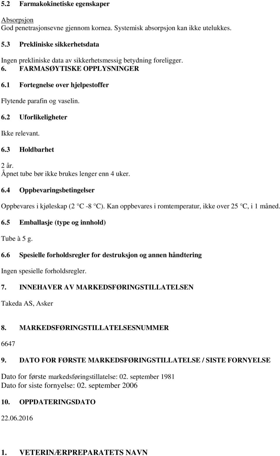 3 Holdbarhet 2 år. Åpnet tube bør ikke brukes lenger enn 4 uker. 6.4 Oppbevaringsbetingelser Oppbevares i kjøleskap (2 C -8 C). Kan oppbevares i romtemperatur, ikke over 25 C, i 1 måned. 6.5 Emballasje (type og innhold) Tube à 5 g.