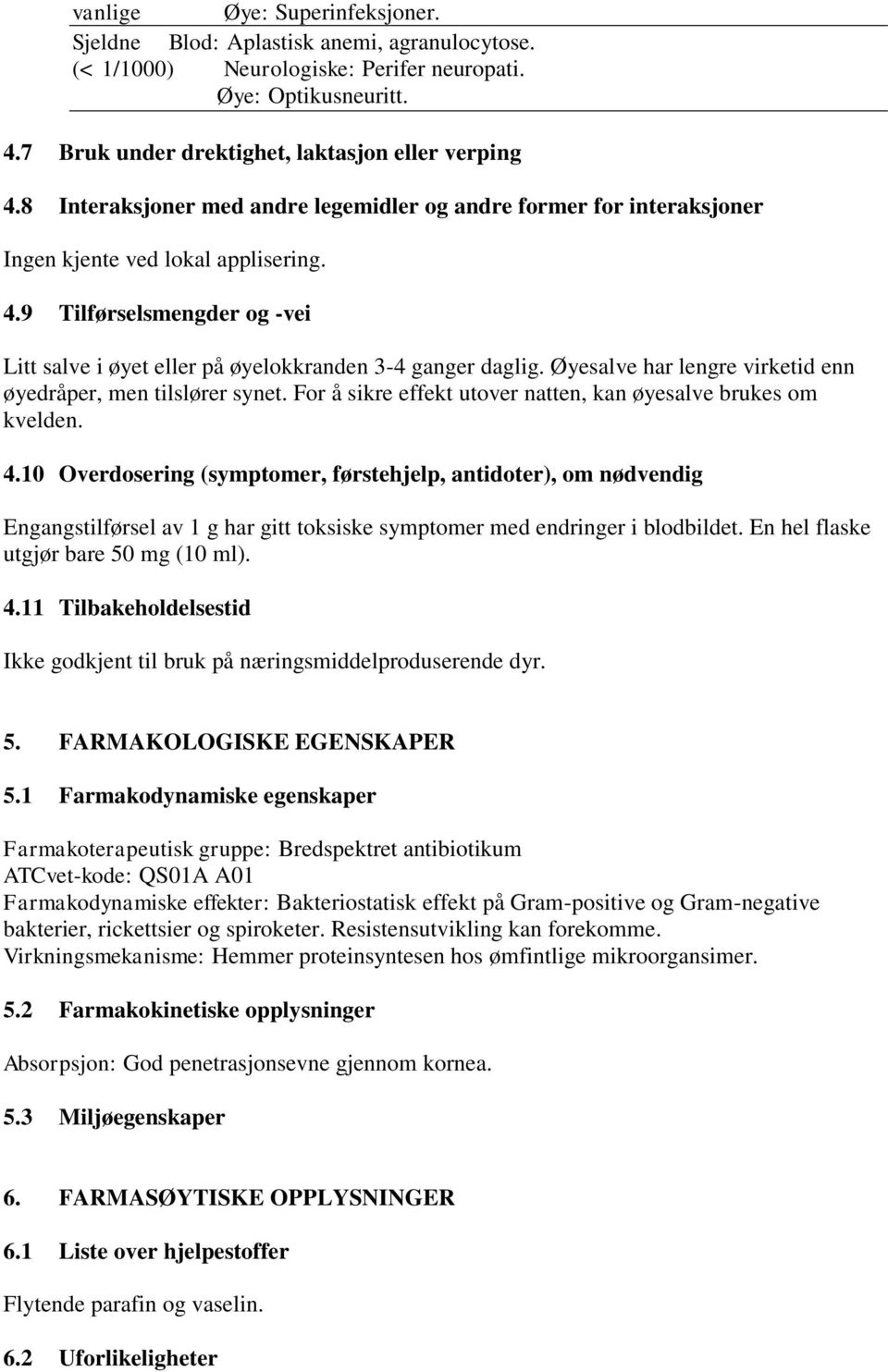 Øyesalve har lengre virketid enn øyedråper, men tilslører synet. For å sikre effekt utover natten, kan øyesalve brukes om kvelden. 4.