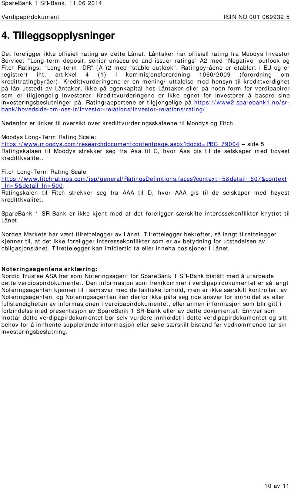 Ratingbyråene er etablert i EU og er registrert iht. artikkel 4 (1) i kommisjonsforordning 1060/2009 (forordning om kredittratingbyråer).