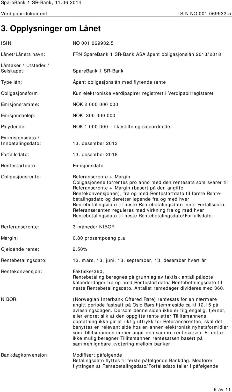 Kun elektroniske verdipapirer registrert i Verdipapirregisteret Emisjonsramme: NOK 2 000 000 000 Emisjonsbeløp: NOK 300 000 000 Pålydende: NOK 1 000 000 likestilte og sideordnede.