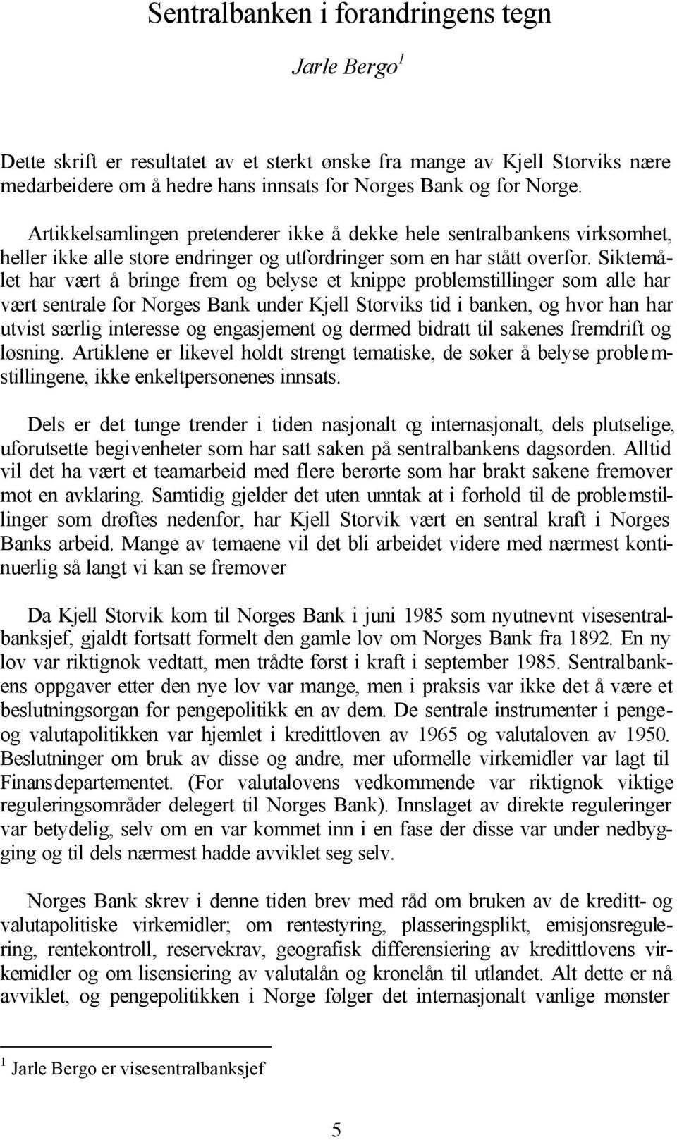 Siktemålet har vært å bringe frem og belyse et knippe problemstillinger som alle har vært sentrale for Norges Bank under Kjell Storviks tid i banken, og hvor han har utvist særlig interesse og