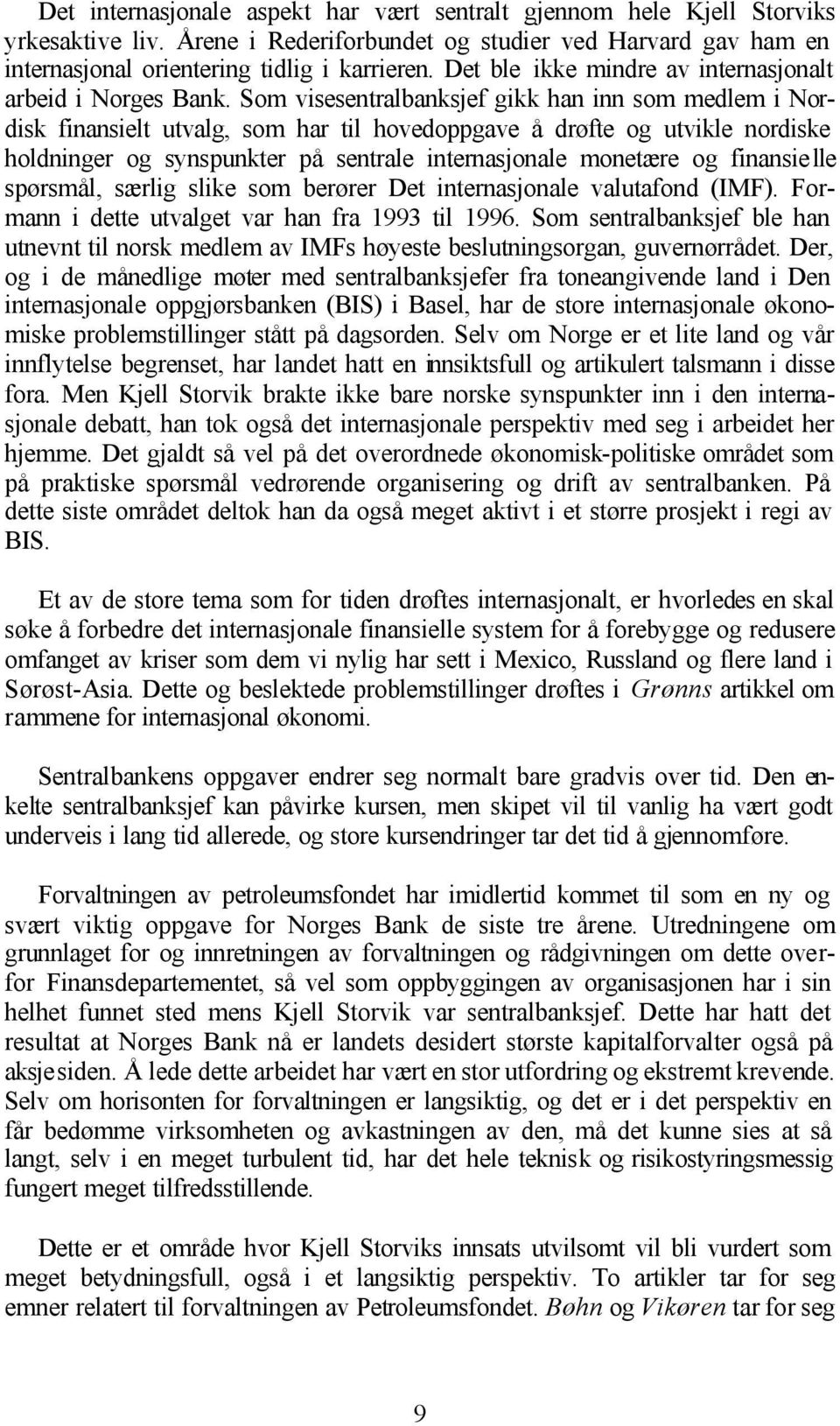 Som visesentralbanksjef gikk han inn som medlem i Nordisk finansielt utvalg, som har til hovedoppgave å drøfte og utvikle nordiske holdninger og synspunkter på sentrale internasjonale monetære og