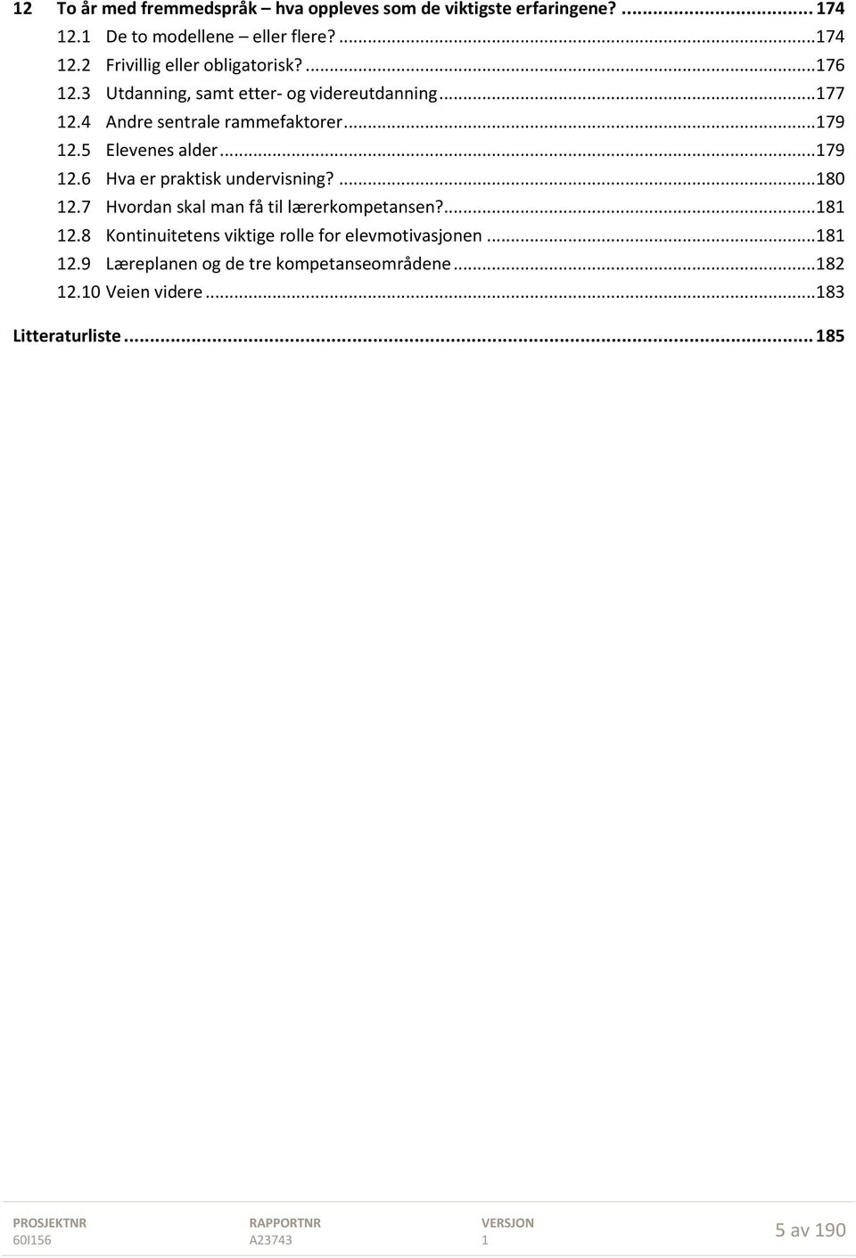 ... 80 2.7 Hvordan skal man få til lærerkompetansen?... 8 2.8 Kontinuitetens viktige rolle for elevmotivasjonen... 8 2.9 Læreplanen og de tre kompetanseområdene.