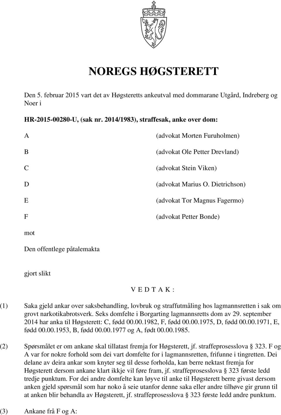 Dietrichson) (advokat Tor Magnus Fagermo) (advokat Petter Bonde) mot Den offentlege påtalemakta gjort slikt V E D T A K : (1) Saka gjeld ankar over saksbehandling, lovbruk og straffutmåling hos