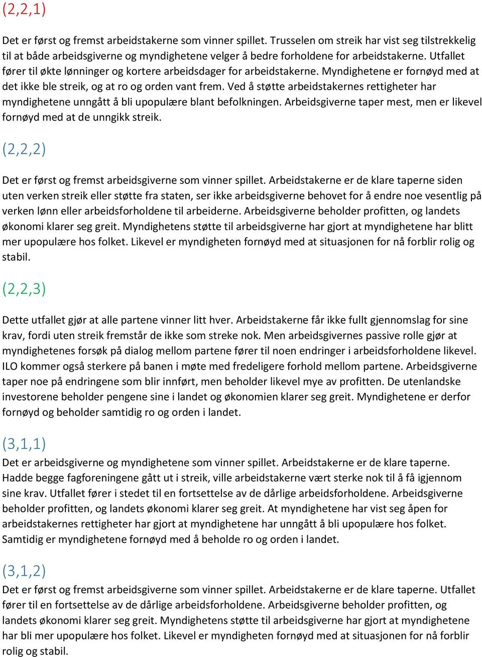 Utfallet fører til økte lønninger og kortere arbeidsdager for arbeidstakerne. Myndighetene er fornøyd med at det ikke ble streik, og at ro og orden vant frem.