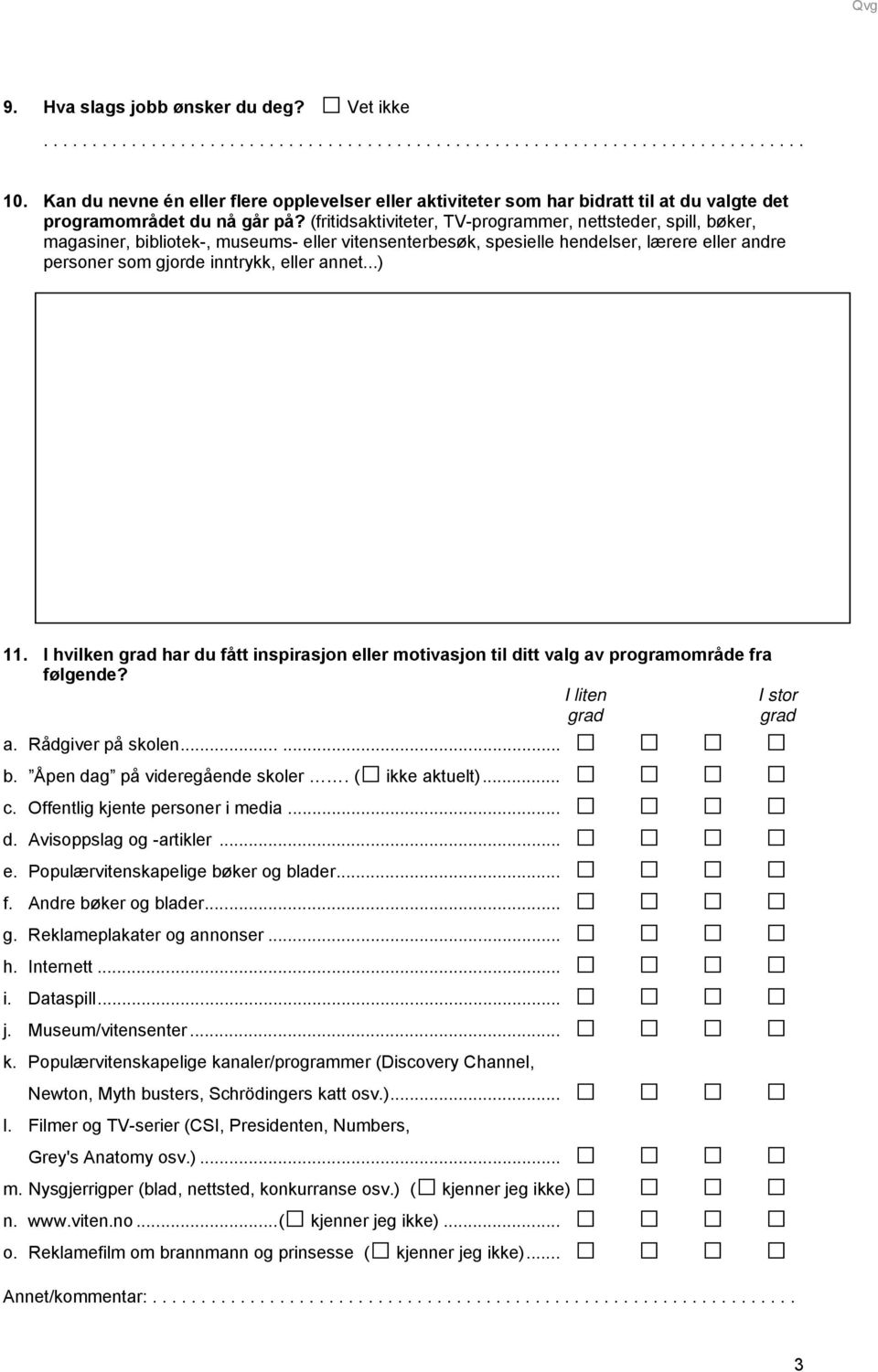 (fritidsaktiviteter, TV-programmer, nettsteder, spill, bøker, magasiner, bibliotek-, museums- eller vitensenterbesøk, spesielle hendelser, lærere eller andre personer som gjorde inntrykk, eller annet.