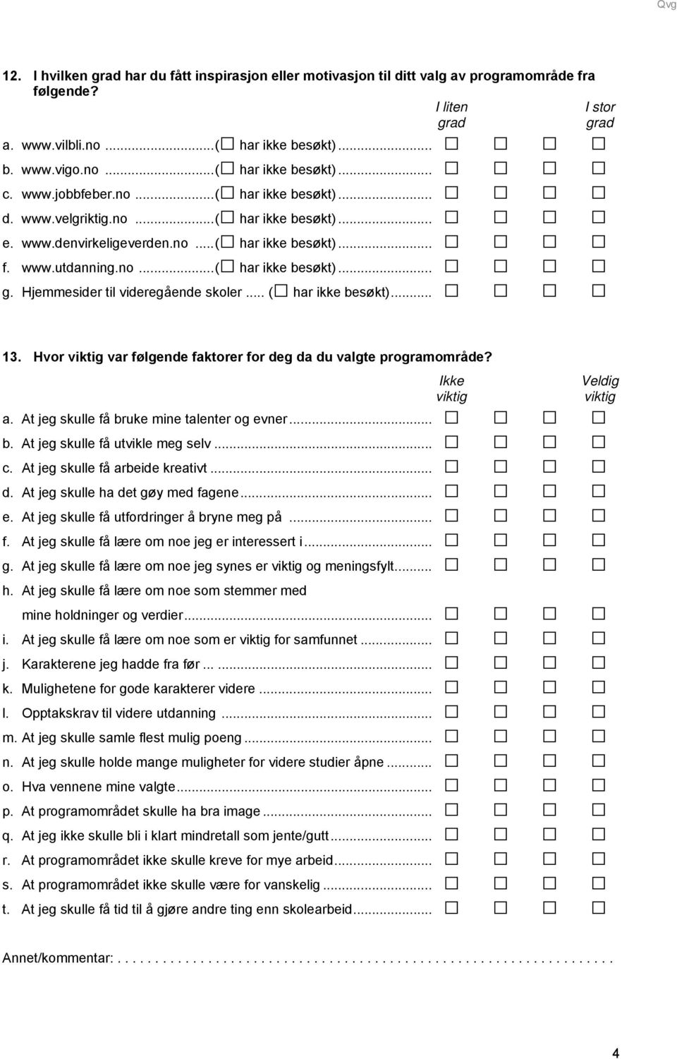 Hjemmesider til videregående skoler... ( har ikke besøkt)... I stor 13. Hvor viktig var følgende faktorer for deg da du valgte programområde? Ikke viktig Veldig v iktig a.