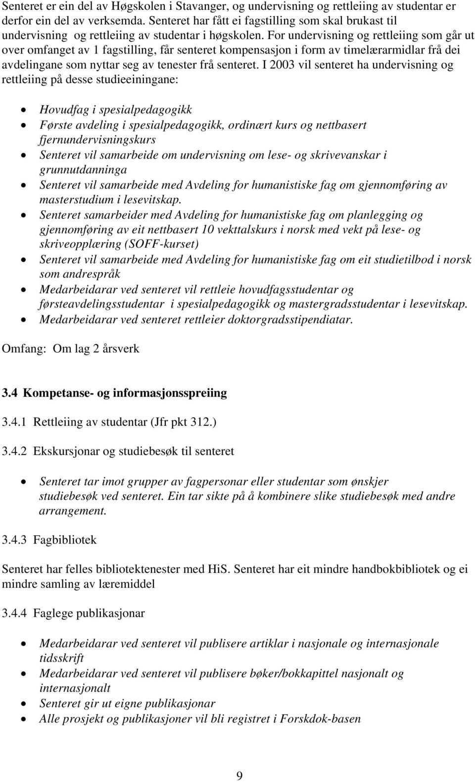 For undervisning og rettleiing som går ut over omfanget av 1 fagstilling, får senteret kompensasjon i form av timelærarmidlar frå dei avdelingane som nyttar seg av tenester frå senteret.