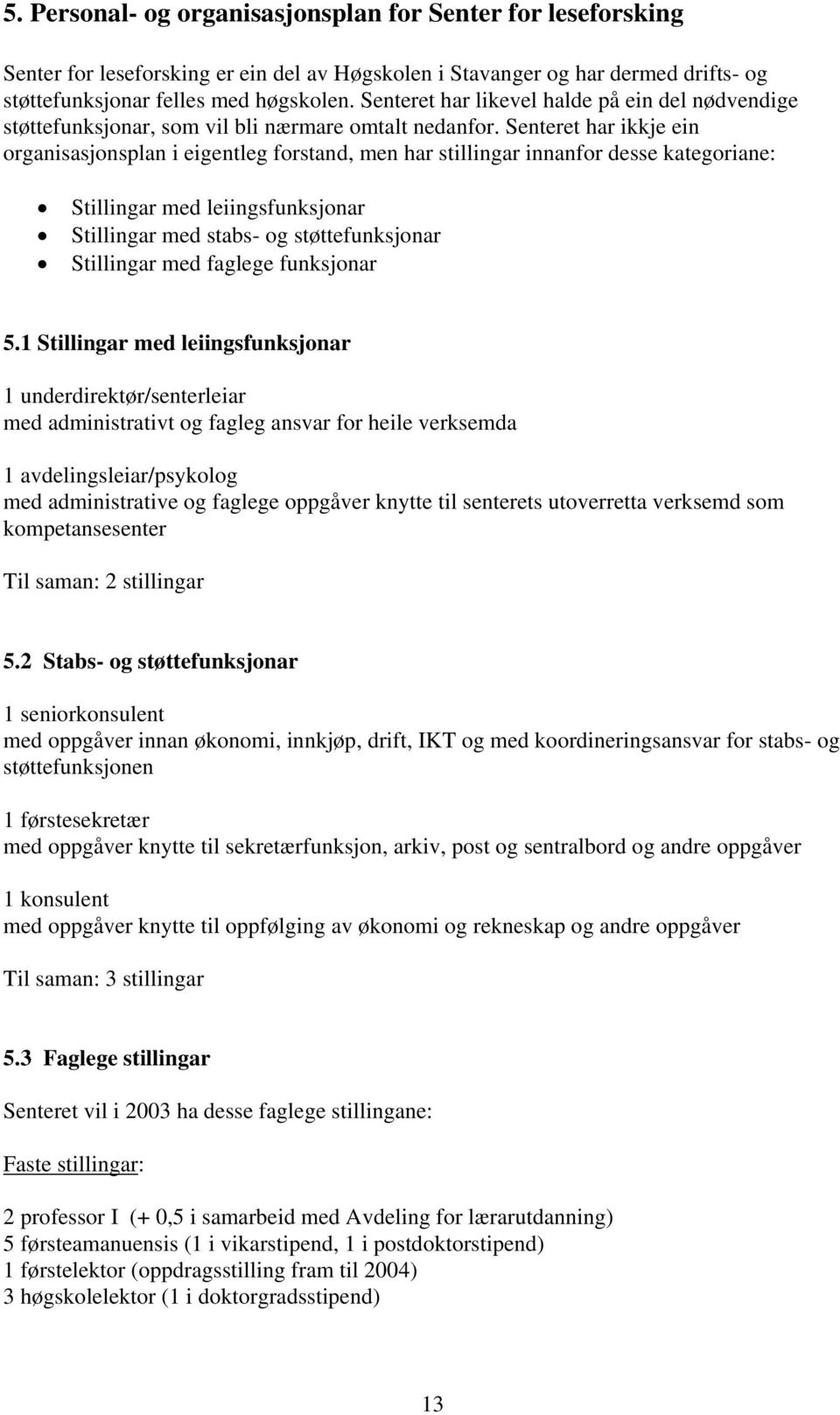 Senteret har ikkje ein organisasjonsplan i eigentleg forstand, men har stillingar innanfor desse kategoriane: Stillingar med leiingsfunksjonar Stillingar med stabs- og støttefunksjonar Stillingar med