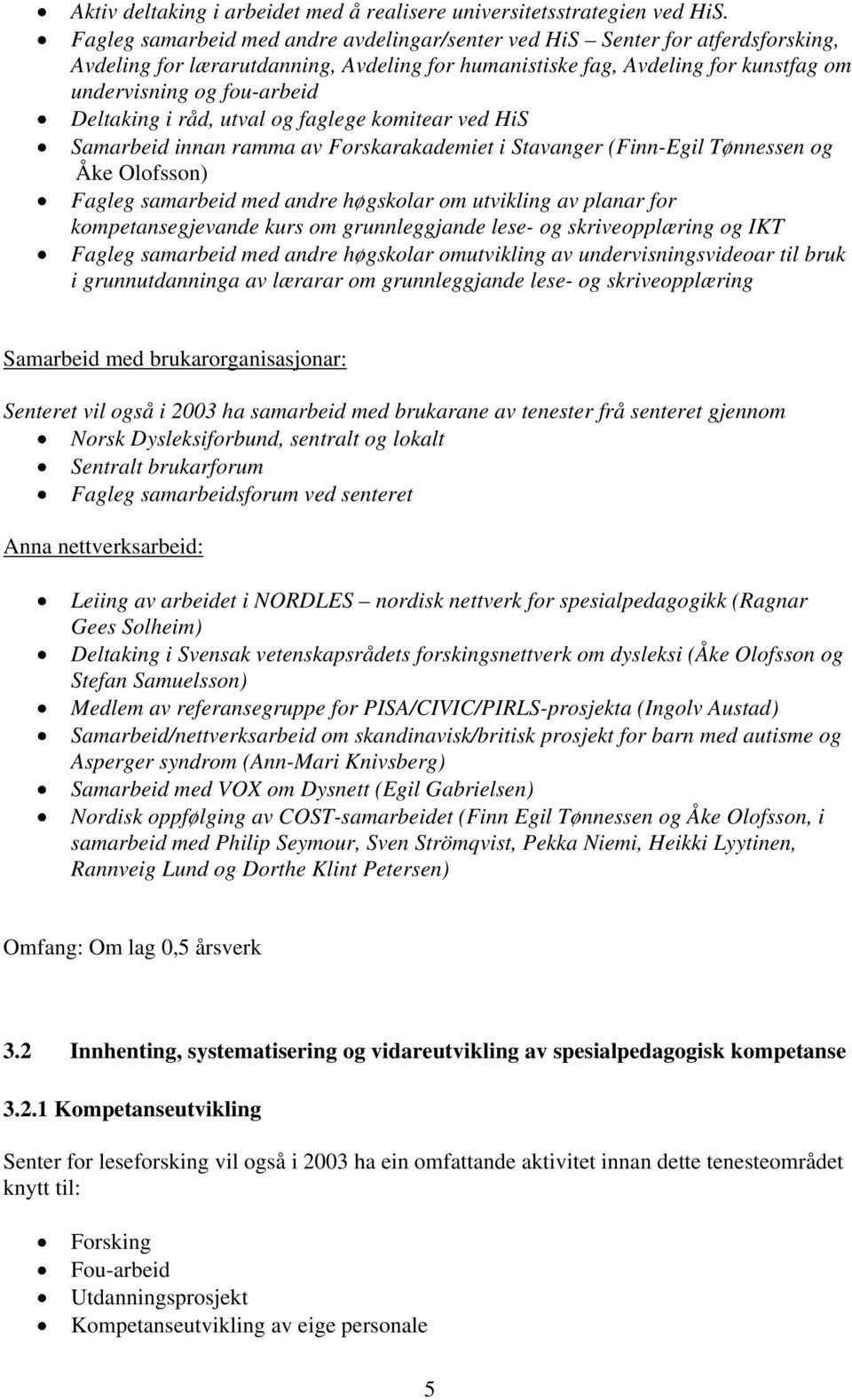 Deltaking i råd, utval og faglege komitear ved HiS Samarbeid innan ramma av Forskarakademiet i Stavanger (Finn-Egil Tønnessen og Åke Olofsson) Fagleg samarbeid med andre høgskolar om utvikling av