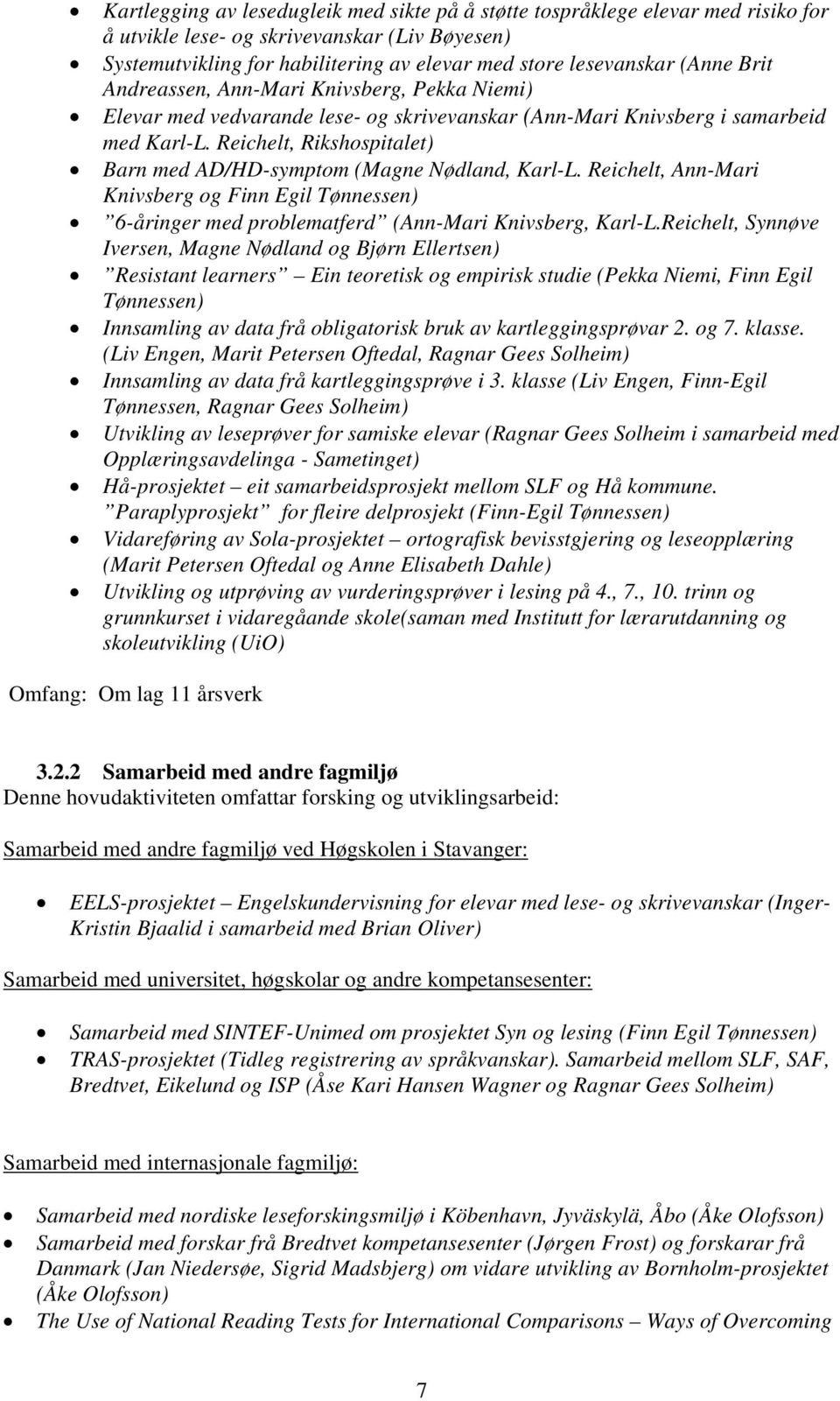 Reichelt, Rikshospitalet) Barn med AD/HD-symptom (Magne Nødland, Karl-L. Reichelt, Ann-Mari Knivsberg og Finn Egil Tønnessen) 6-åringer med problematferd (Ann-Mari Knivsberg, Karl-L.