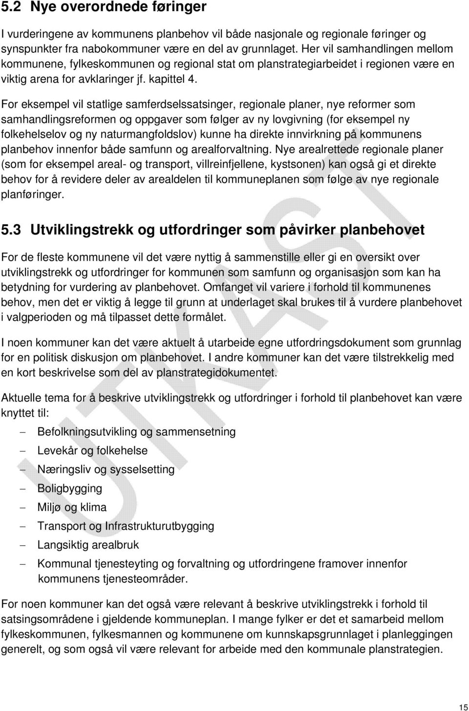 For eksempel vil statlige samferdselssatsinger, regionale planer, nye reformer som samhandlingsreformen og oppgaver som følger av ny lovgivning (for eksempel ny folkehelselov og ny naturmangfoldslov)