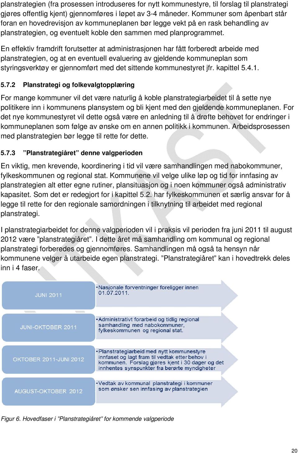 En effektiv framdrift forutsetter at administrasjonen har fått forberedt arbeide med planstrategien, og at en eventuell evaluering av gjeldende kommuneplan som styringsverktøy er gjennomført med det