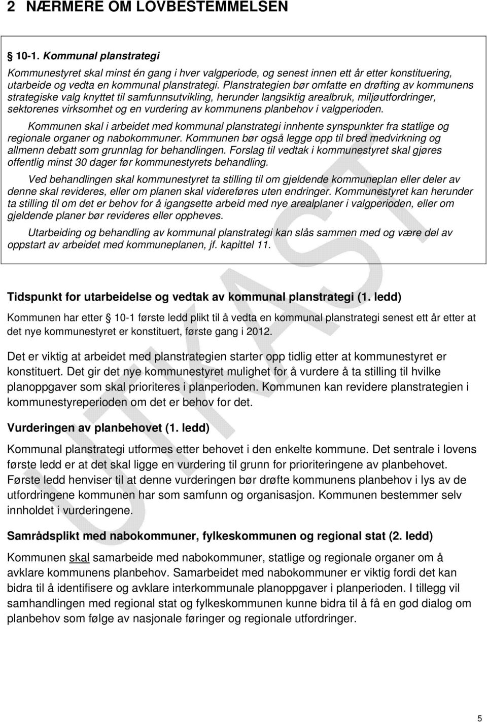 kommunens planbehov i valgperioden. Kommunen skal i arbeidet med kommunal planstrategi innhente synspunkter fra statlige og regionale organer og nabokommuner.