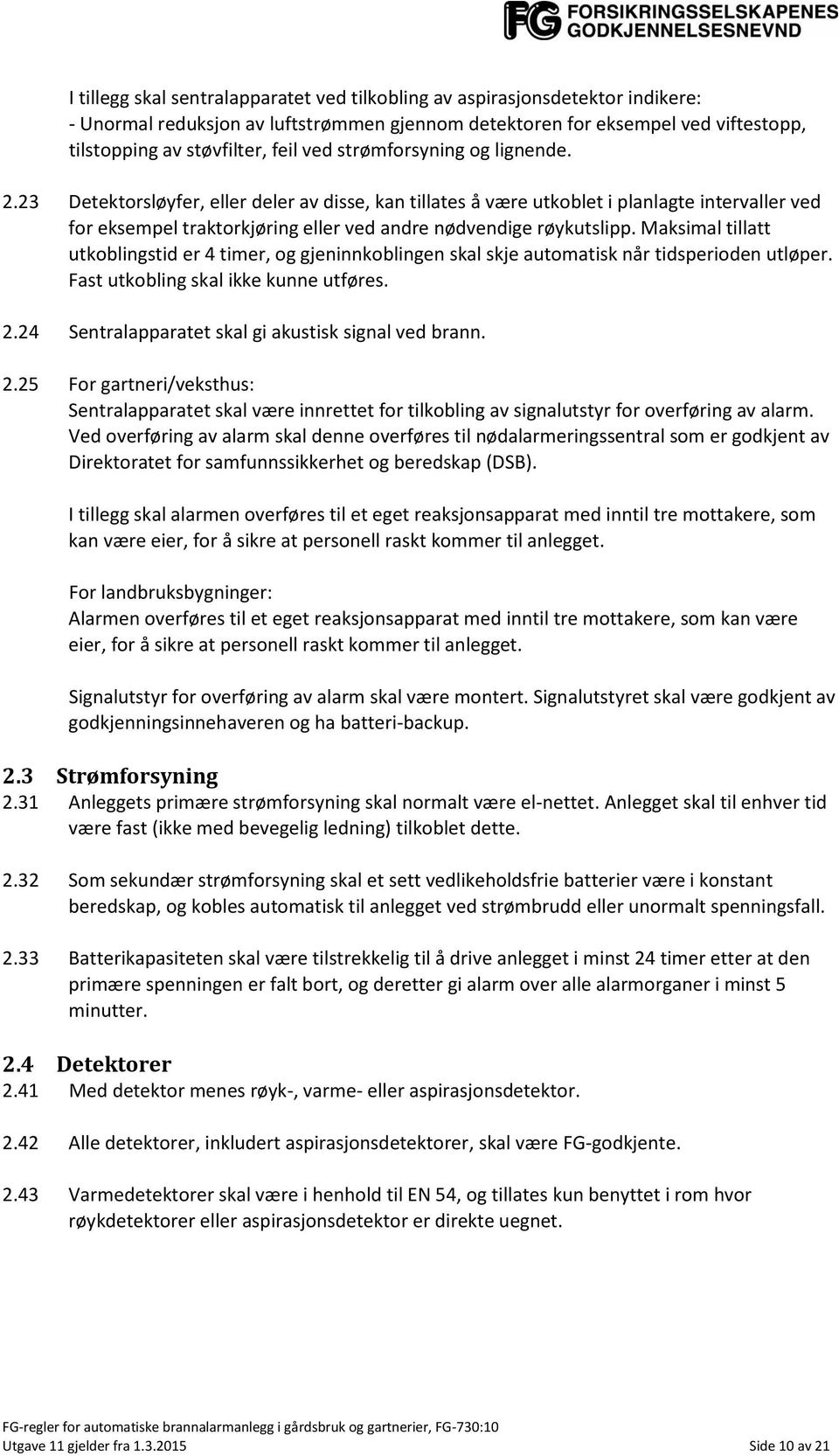 Maksimal tillatt utkoblingstid er 4 timer, og gjeninnkoblingen skal skje automatisk når tidsperioden utløper. Fast utkobling skal ikke kunne utføres. 2.