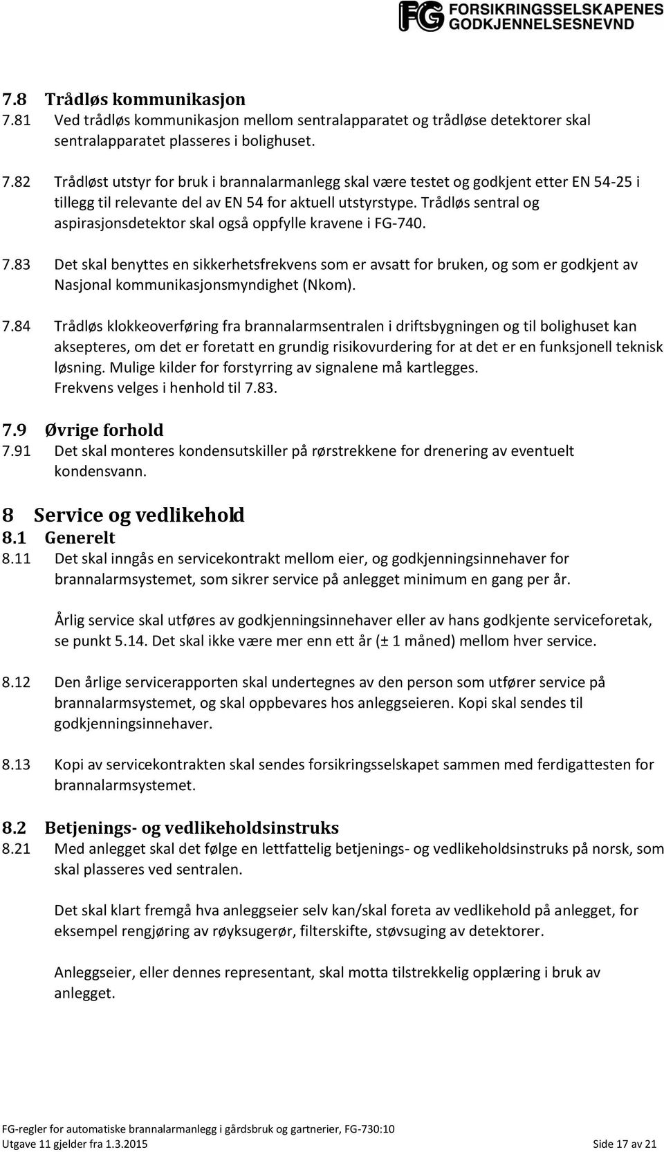 83 Det skal benyttes en sikkerhetsfrekvens som er avsatt for bruken, og som er godkjent av Nasjonal kommunikasjonsmyndighet (Nkom). 7.