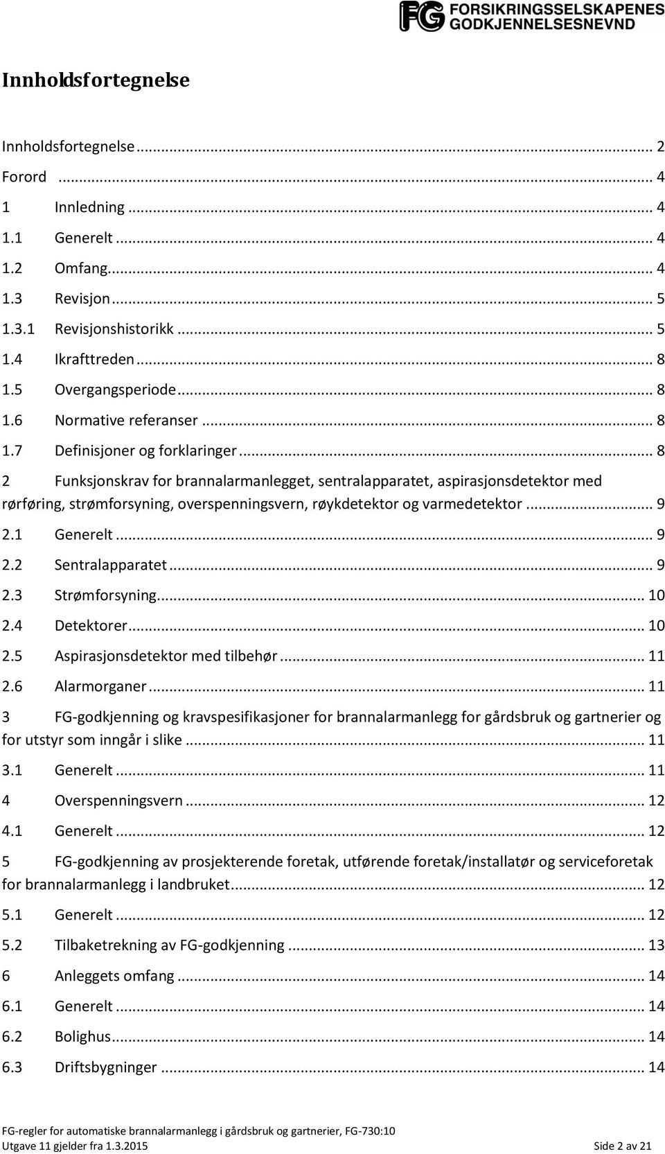 .. 8 2 Funksjonskrav for brannalarmanlegget, sentralapparatet, aspirasjonsdetektor med rørføring, strømforsyning, overspenningsvern, røykdetektor og varmedetektor... 9 2.1 Generelt... 9 2.2 Sentralapparatet.