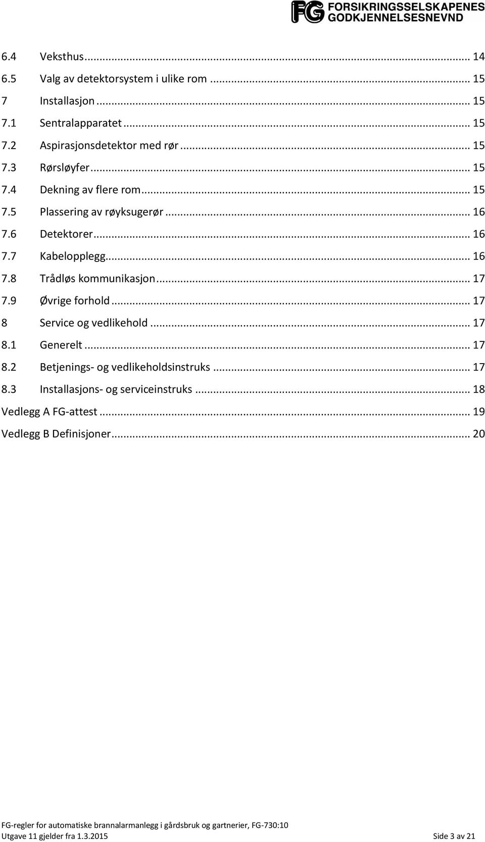 .. 17 7.9 Øvrige forhold... 17 8 Service og vedlikehold... 17 8.1 Generelt... 17 8.2 Betjenings- og vedlikeholdsinstruks... 17 8.3 Installasjons- og serviceinstruks.